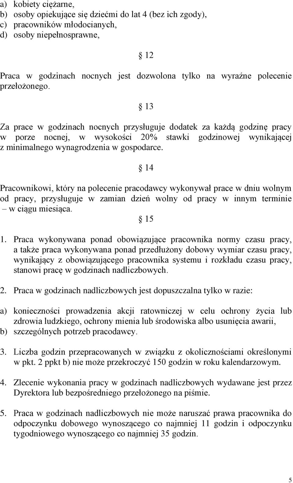 13 Za prace w godzinach nocnych przysługuje dodatek za każdą godzinę pracy w porze nocnej, w wysokości 20% stawki godzinowej wynikającej z minimalnego wynagrodzenia w gospodarce.