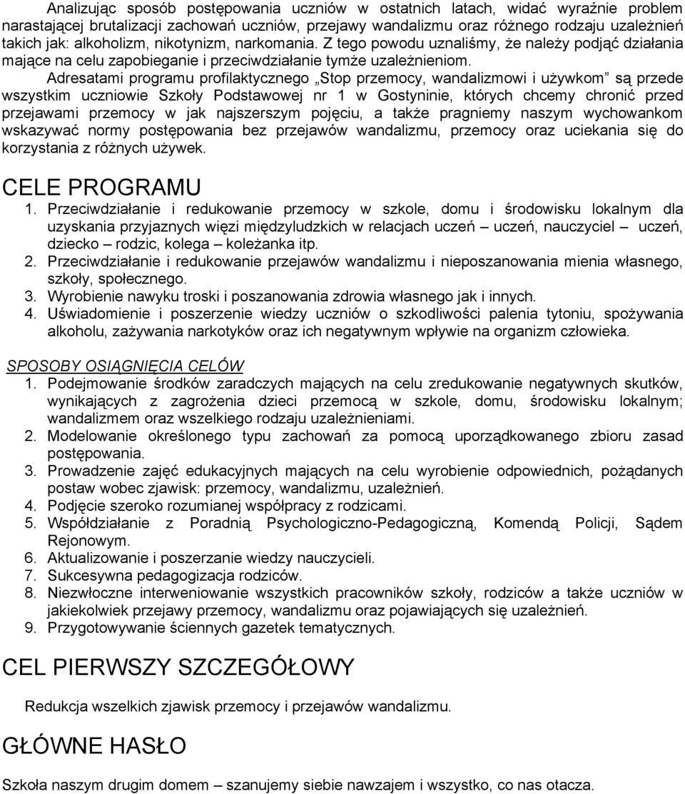 Adresatami programu profilaktycznego Stop przemocy, wandalizmowi i używkom są przede wszystkim uczniowie Szkoły Podstawowej nr 1 w Gostyninie, których chcemy chronić przed przejawami przemocy w jak