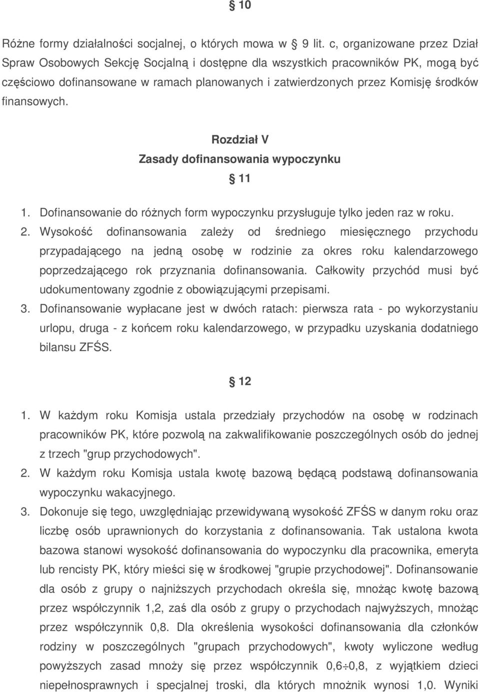 finansowych. Rozdział V Zasady dofinansowania wypoczynku 11 1. Dofinansowanie do róŝnych form wypoczynku przysługuje tylko jeden raz w roku. 2.