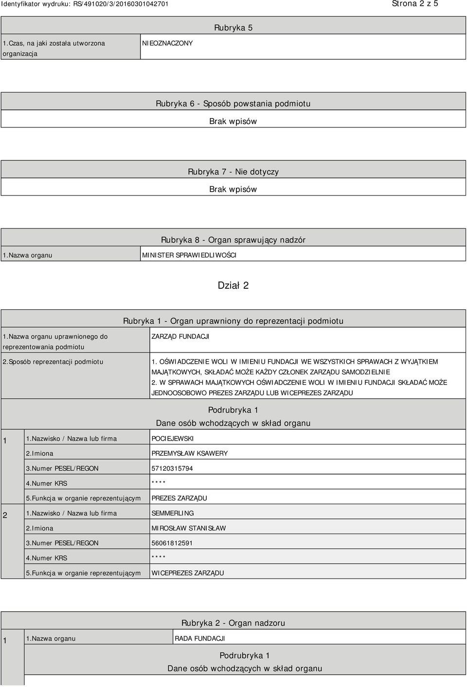 Sposób reprezentacji podmiotu ZARZĄD FUNDACJI 1. OŚWIADCZENIE WOLI W IMIENIU FUNDACJI WE WSZYSTKICH SPRAWACH Z WYJĄTKIEM MAJĄTKOWYCH, SKŁADAĆ MOŻE KAŻDY CZŁONEK ZARZĄDU SAMODZIELNIE 2.