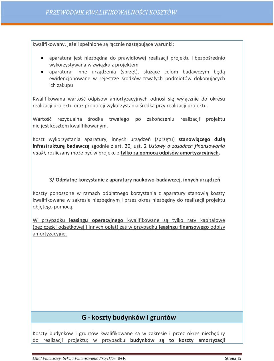 okresu realizacji projektu oraz proporcji wykorzystania środka przy realizacji projektu. Wartość rezydualna środka trwałego po zakończeniu realizacji projektu nie jest kosztem kwalifikowanym.