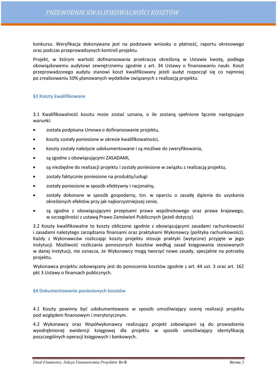 Koszt przeprowadzonego audytu stanowi koszt kwalifikowany jeżeli audyt rozpoczął się co najmniej po zrealizowaniu 50% planowanych wydatków związanych z realizacją projektu. 3 Koszty kwalifikowane 3.