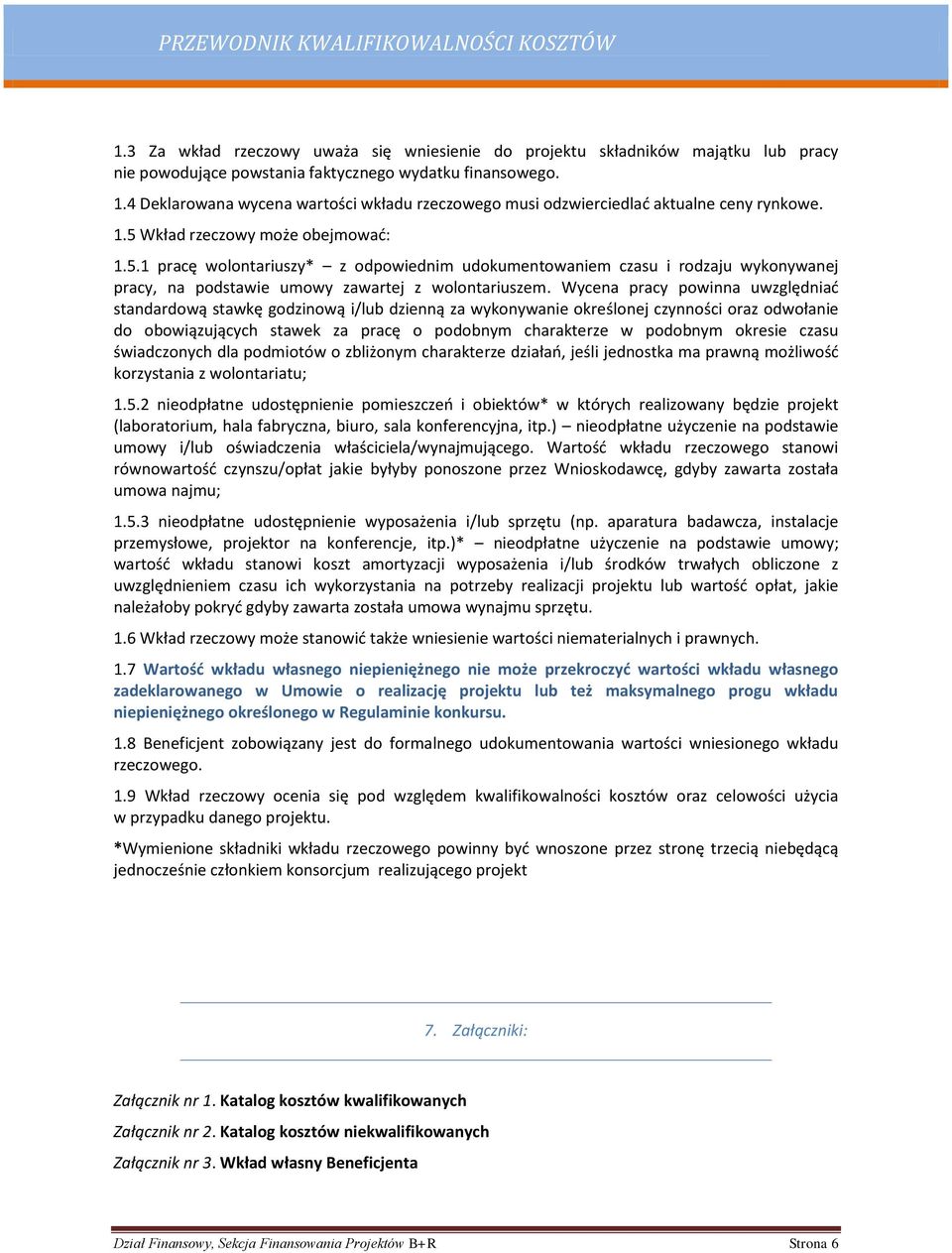 Wkład rzeczowy może obejmować: 1.5.1 pracę wolontariuszy* z odpowiednim udokumentowaniem czasu i rodzaju wykonywanej pracy, na podstawie umowy zawartej z wolontariuszem.