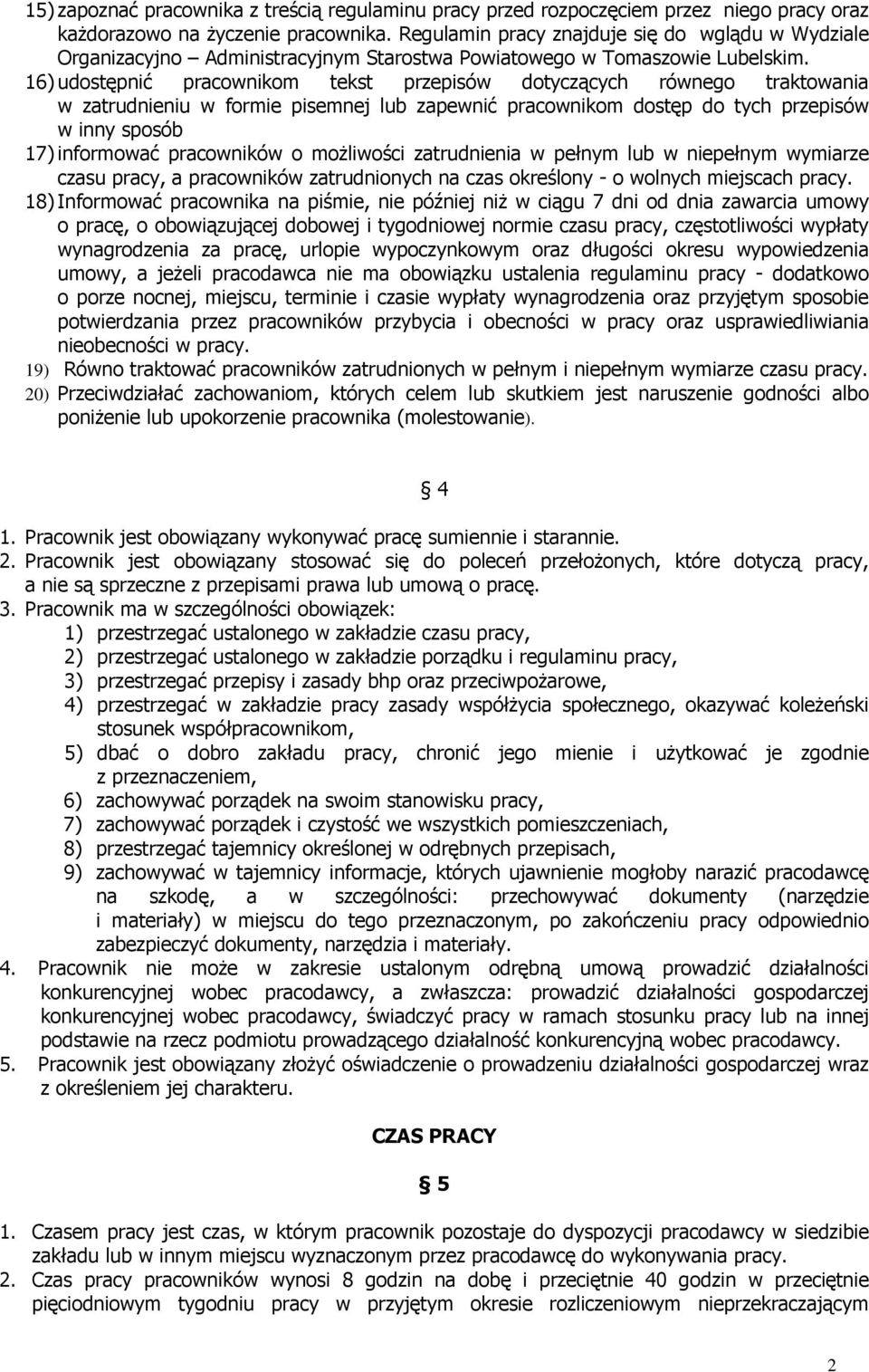 16) udostępnić pracownikom tekst przepisów dotyczących równego traktowania w zatrudnieniu w formie pisemnej lub zapewnić pracownikom dostęp do tych przepisów w inny sposób 17) informować pracowników