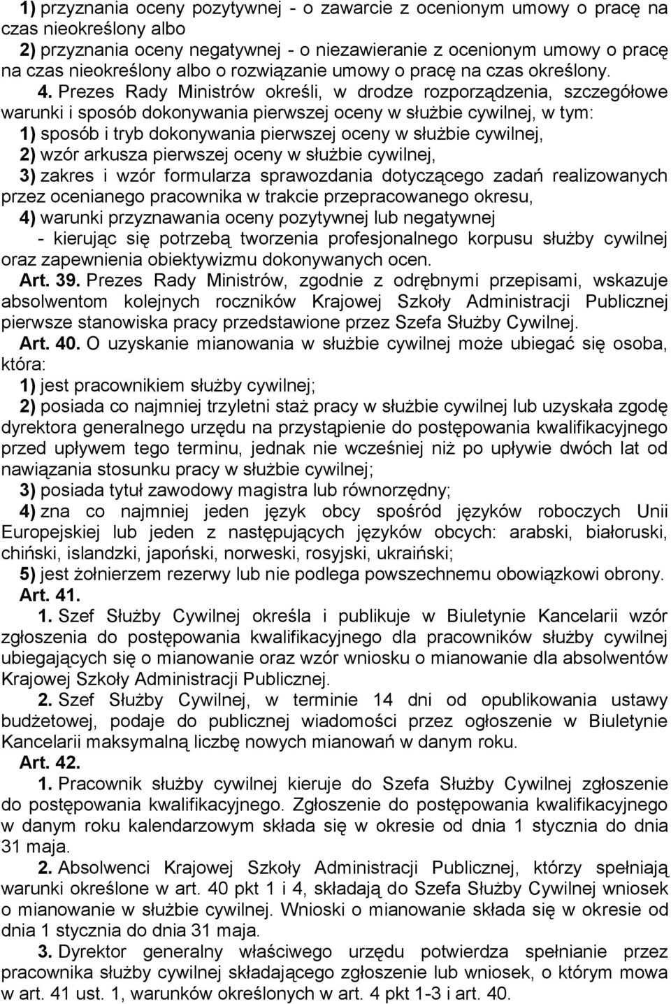 Prezes Rady Ministrów określi, w drodze rozporządzenia, szczegółowe warunki i sposób dokonywania pierwszej oceny w służbie cywilnej, w tym: 1) sposób i tryb dokonywania pierwszej oceny w służbie