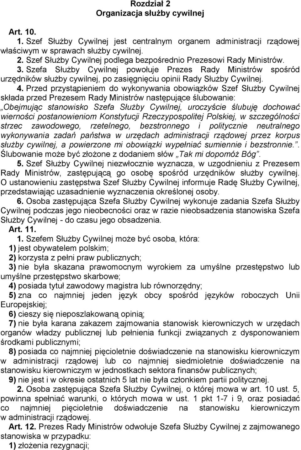 Przed przystąpieniem do wykonywania obowiązków Szef Służby Cywilnej składa przed Prezesem Rady Ministrów następujące ślubowanie: Obejmując stanowisko Szefa Służby Cywilnej, uroczyście ślubuję