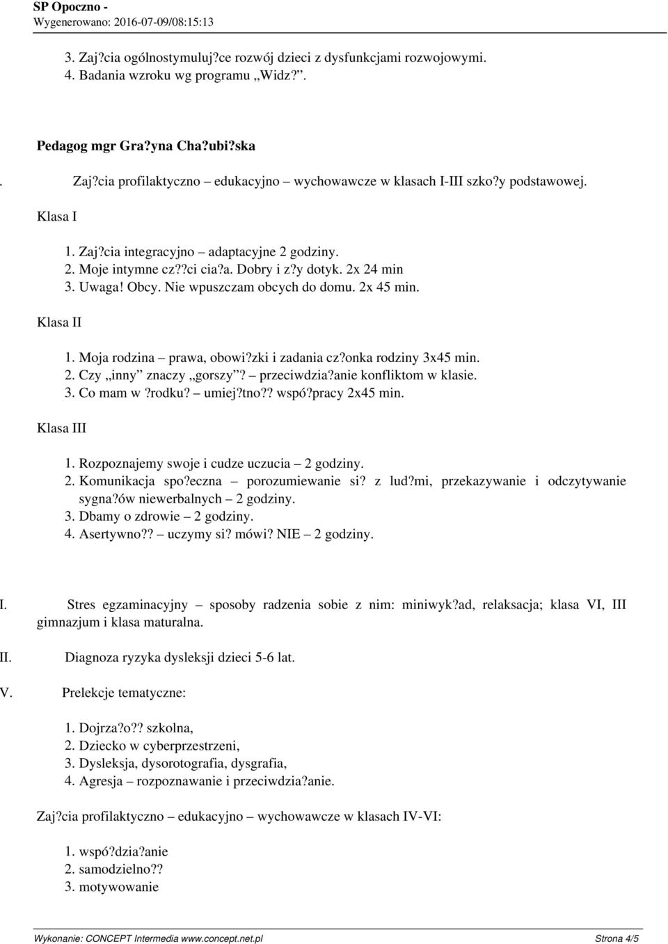 Nie wpuszczam obcych do domu. 2x 45 min. 1. Moja rodzina prawa, obowi?zki i zadania cz?onka rodziny 3x45 min. 2. Czy inny znaczy gorszy? przeciwdzia?anie konfliktom w klasie. 3. Co mam w?rodku? umiej?