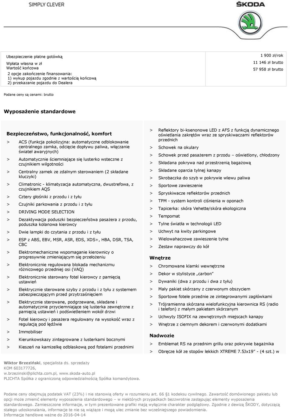 dopływu paliwa, włączanie świateł awaryjnych) > Automatycznie ściemniające się lusterko wsteczne z czujnikiem wilgotności > Centralny zamek ze zdalnym sterowaniem (2 składane kluczyki) > Climatronic