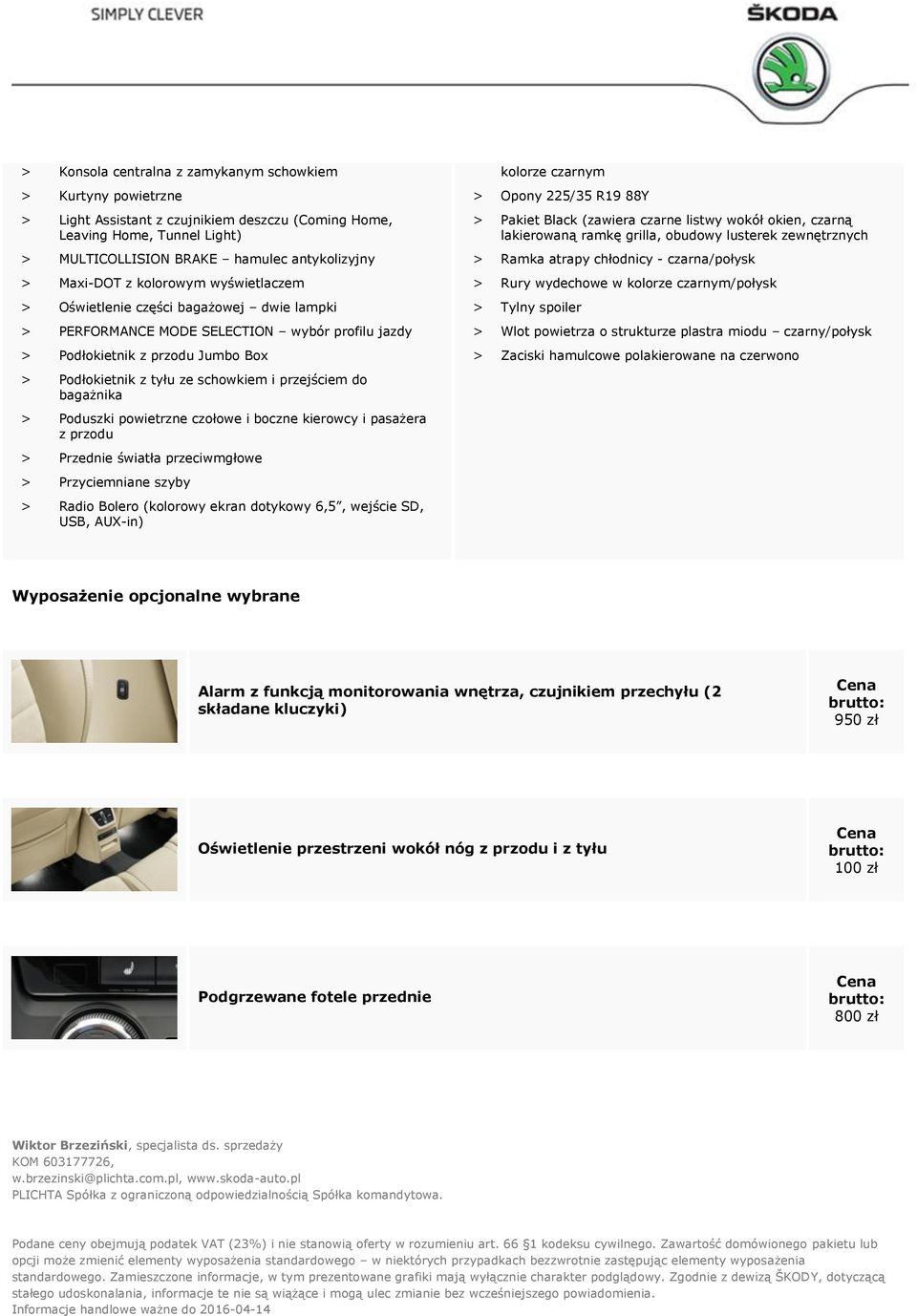 do bagażnika > Poduszki powietrzne czołowe i boczne kierowcy i pasażera z przodu > Przednie światła przeciwmgłowe > Przyciemniane szyby > Radio Bolero (kolorowy ekran dotykowy 6,5, wejście SD, USB,