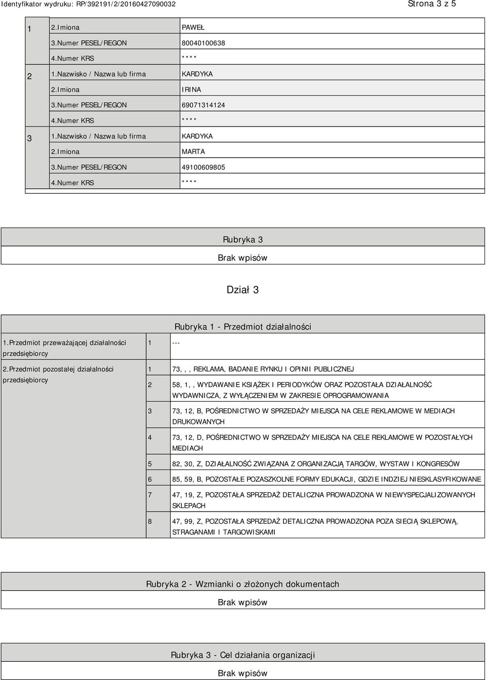 Przedmiot pozostałej działalności przedsiębiorcy 1 --- 1 73,,, REKLAMA, BADANIE RYNKU I OPINII PUBLICZNEJ 2 58, 1,, WYDAWANIE KSIĄŻEK I PERIODYKÓW ORAZ POZOSTAŁA DZIAŁALNOŚĆ WYDAWNICZA, Z WYŁĄCZENIEM