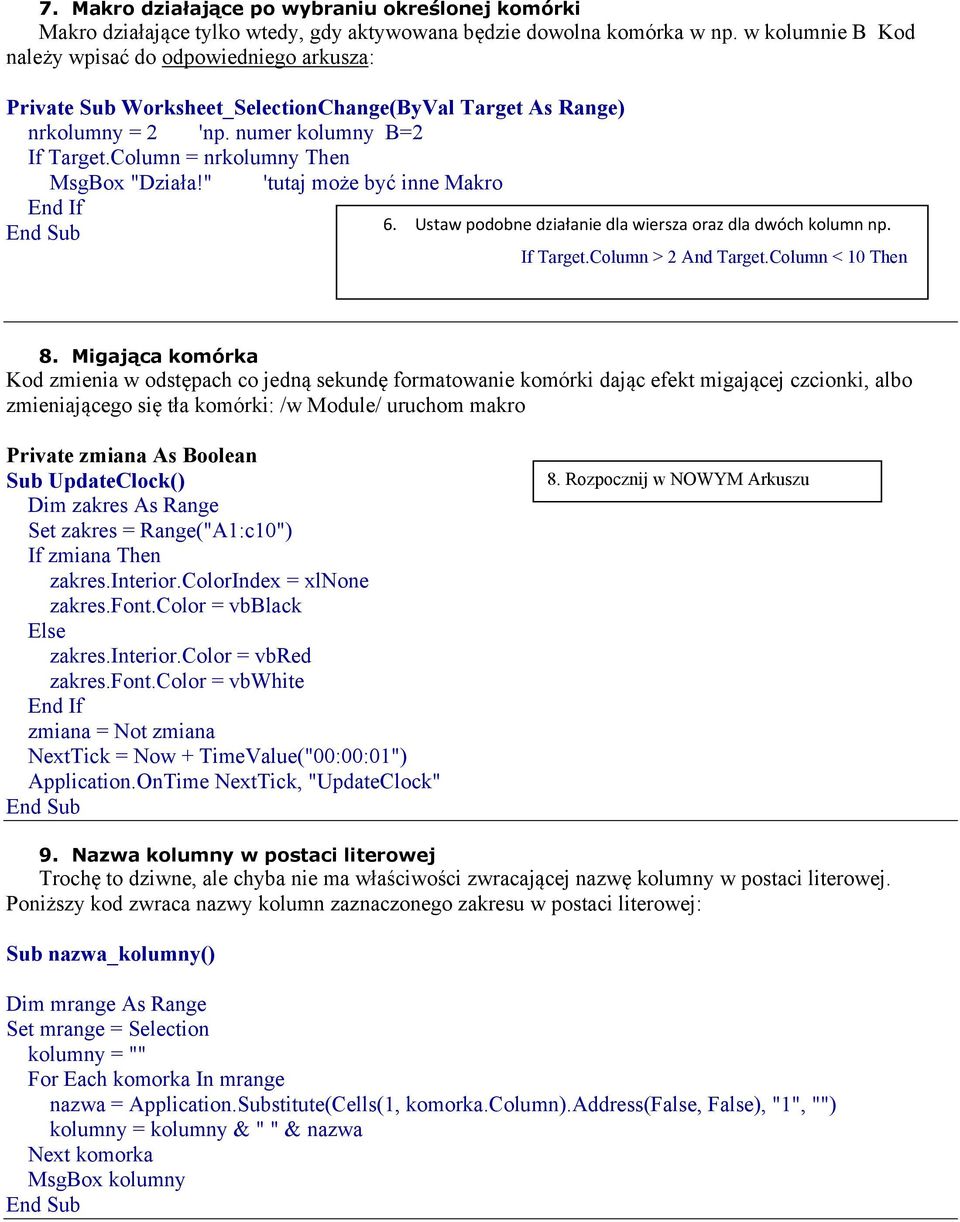Column = nrkolumny Then MsgBox "Działa!" 'tutaj może być inne Makro 6. Ustaw podobne działanie dla wiersza oraz dla dwóch kolumn np. If Target.Column > 2 And Target.Column < 10 Then 8.