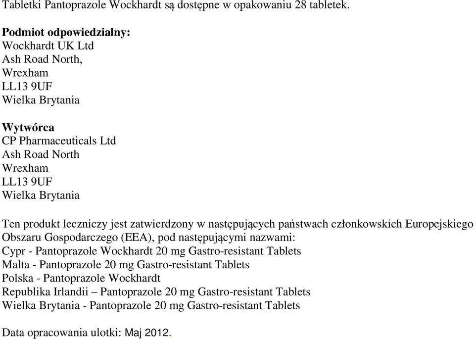 Ten produkt leczniczy jest zatwierdzony w nastpujcych pastwach członkowskich Europejskiego Obszaru Gospodarczego (EEA), pod nastpujcymi nazwami: Cypr - Pantoprazole