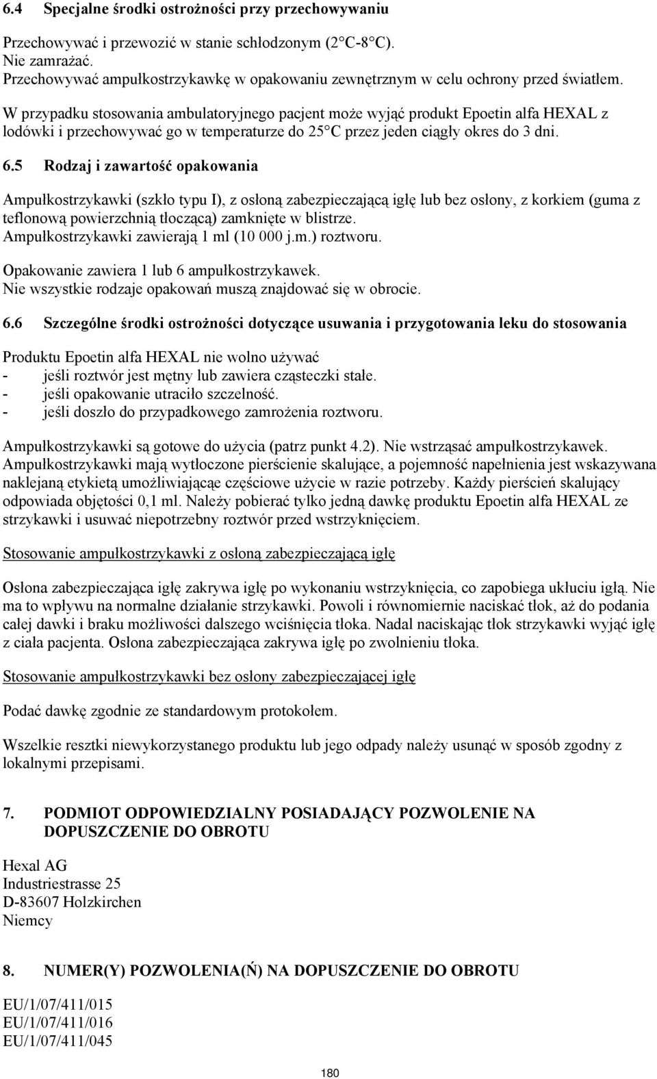 W przypadku stosowania ambulatoryjnego pacjent może wyjąć produkt Epoetin alfa HEXAL z lodówki i przechowywać go w temperaturze do 25 C przez jeden ciągły okres do 3 dni. 6.