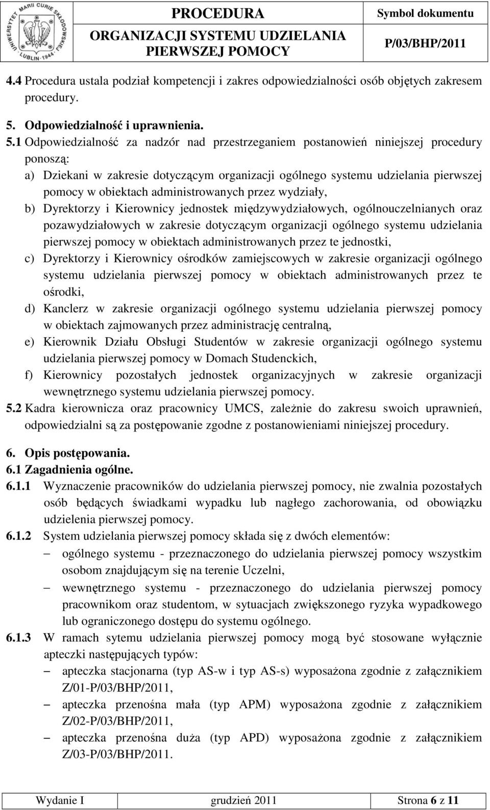 1 Odpowiedzialność za nadzór nad przestrzeganiem postanowień niniejszej procedury ponoszą: a) Dziekani w zakresie dotyczącym organizacji ogólnego systemu udzielania pierwszej pomocy w obiektach