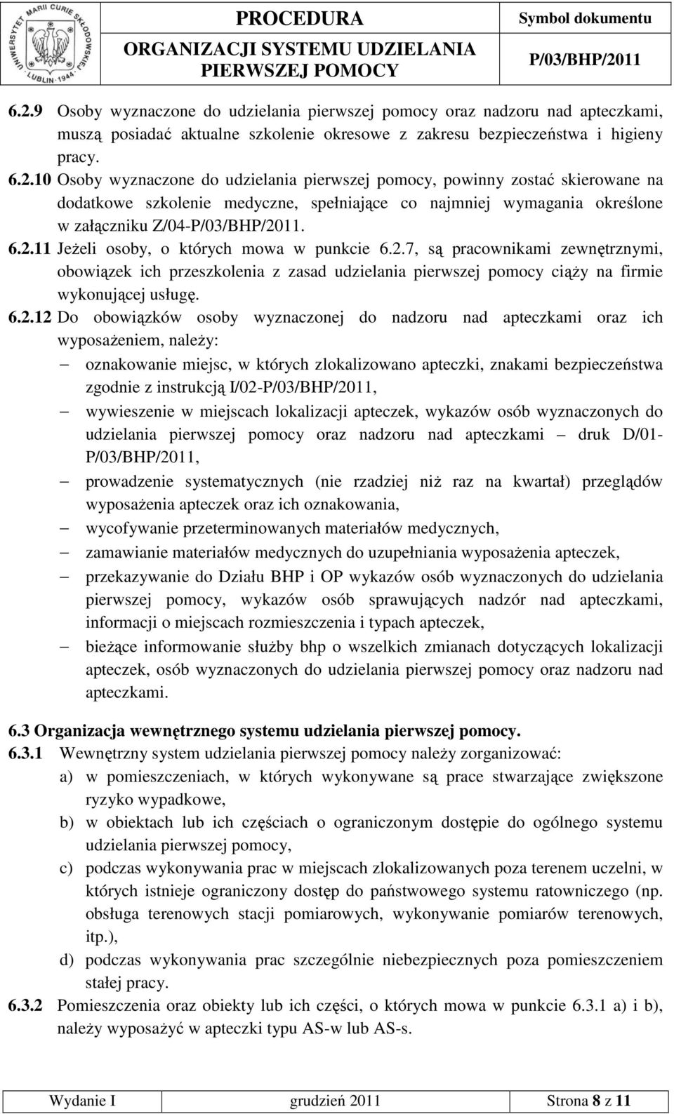 obowiązków osoby wyznaczonej do nadzoru nad apteczkami oraz ich wyposaŝeniem, naleŝy: oznakowanie miejsc, w których zlokalizowano apteczki, znakami bezpieczeństwa zgodnie z instrukcją I/02-,