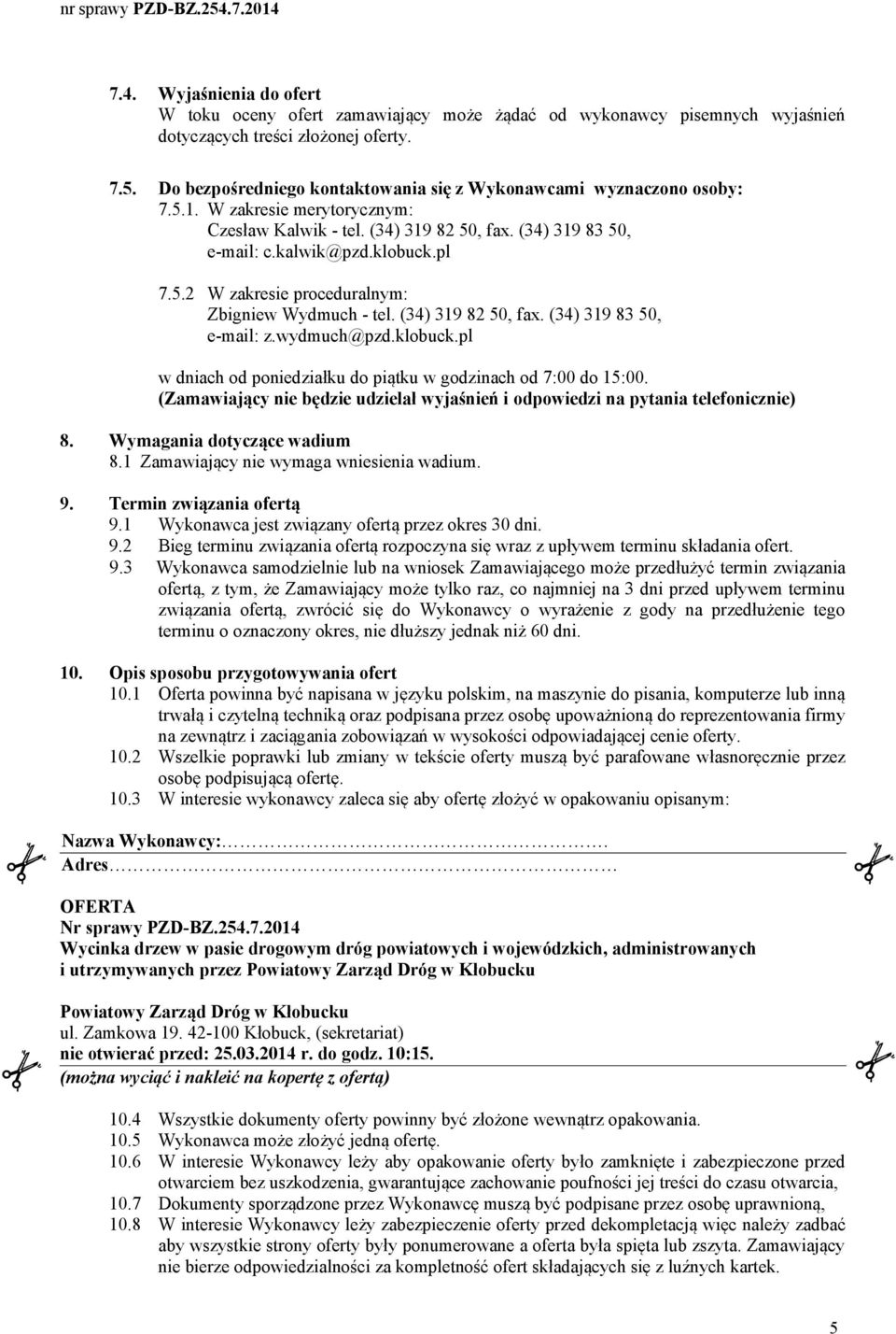 (34) 319 82 50, fax. (34) 319 83 50, e-mail: z.wydmuch@pzd.klobuck.pl w dniach od poniedziałku do piątku w godzinach od 7:00 do 15:00.