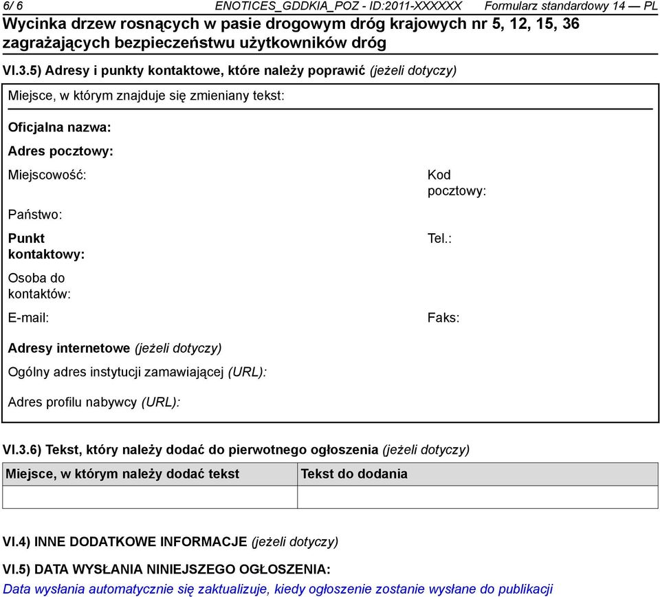 Punkt kontaktowy: Tel.: Osoba do kontaktów: E-mail: Faks: Adresy internetowe (jeżeli dotyczy) Ogólny adres instytucji zamawiającej (URL): Adres profilu nabywcy (URL): VI.3.