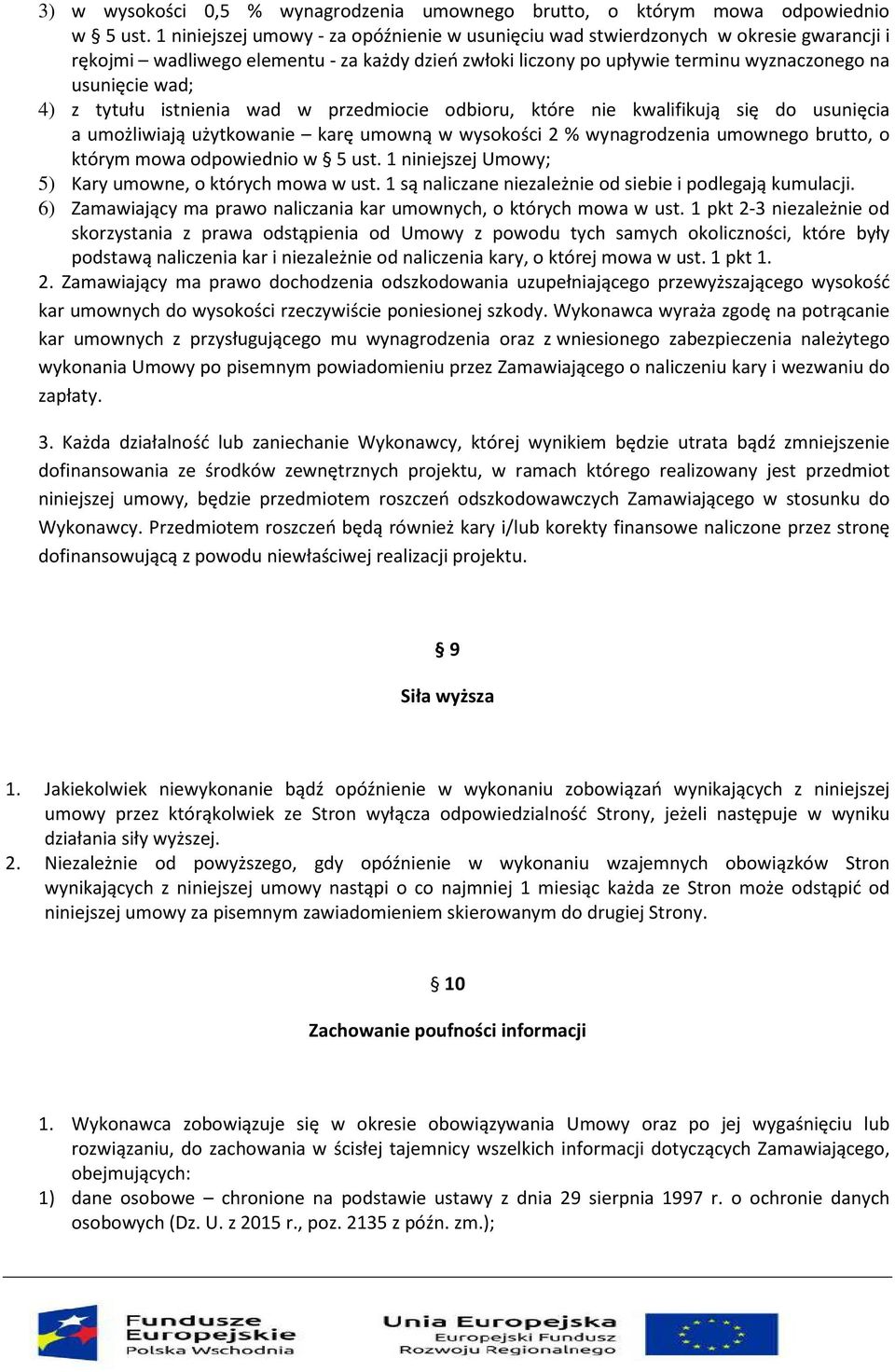 z tytułu istnienia wad w przedmiocie odbioru, które nie kwalifikują się do usunięcia a umożliwiają użytkowanie karę umowną w wysokości 2 % wynagrodzenia umownego brutto, o którym mowa odpowiednio w 5