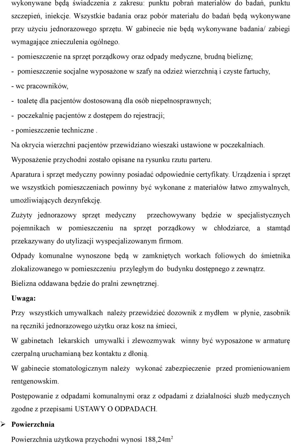 - pomieszczenie na sprzęt porządkowy oraz odpady medyczne, brudną bieliznę; - pomieszczenie socjalne wyposażone w szafy na odzież wierzchnią i czyste fartuchy, - wc pracowników, - toaletę dla