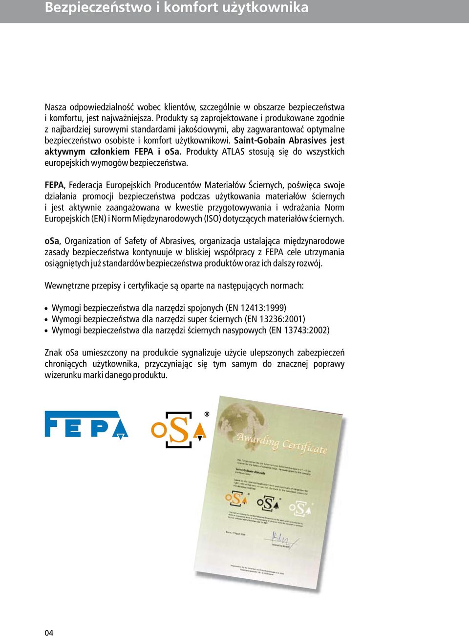 Saint-Gobain Abrasives jest aktywnym członkiem FEPA i osa. Produkty ATLAS stosują się do wszystkich europejskich wymogów bezpieczeństwa.