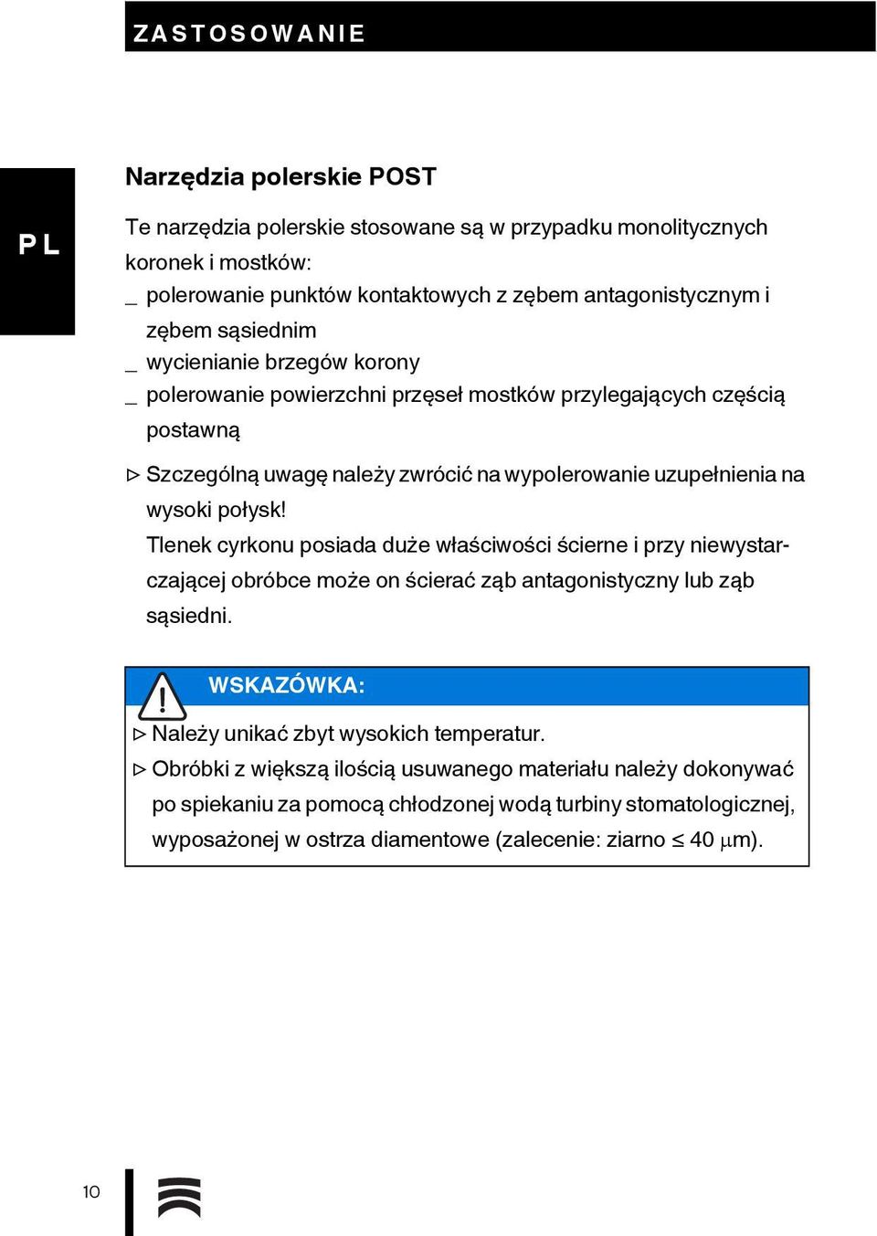 wysoki połysk! Tlenek cyrkonu posiada duże właściwości ścierne i przy niewystarczającej obróbce może on ścierać ząb antagonistyczny lub ząb sąsiedni.