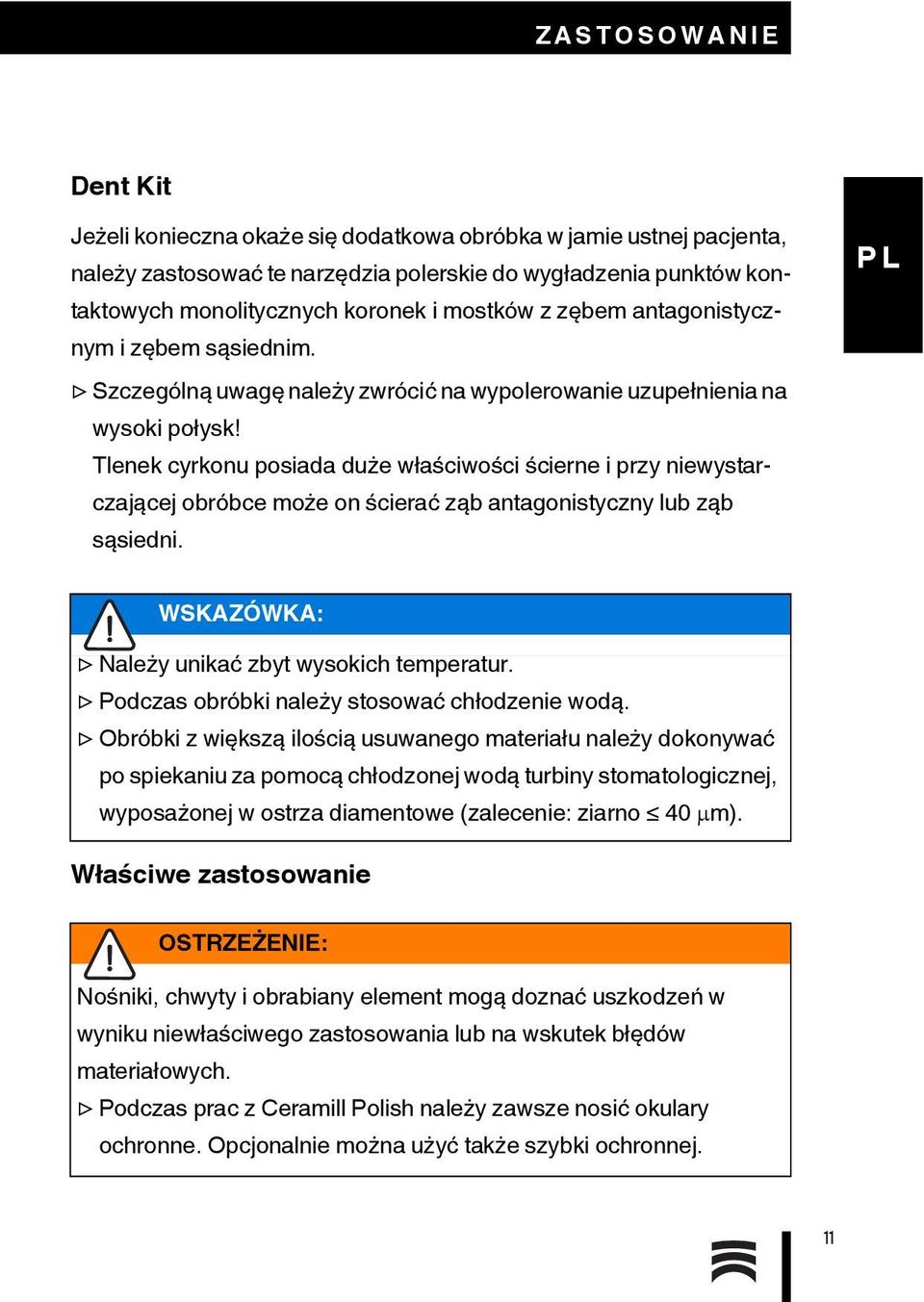 Tlenek cyrkonu posiada duże właściwości ścierne i przy niewystarczającej obróbce może on ścierać ząb antagonistyczny lub ząb sąsiedni. Należy unikać zbyt wysokich temperatur.