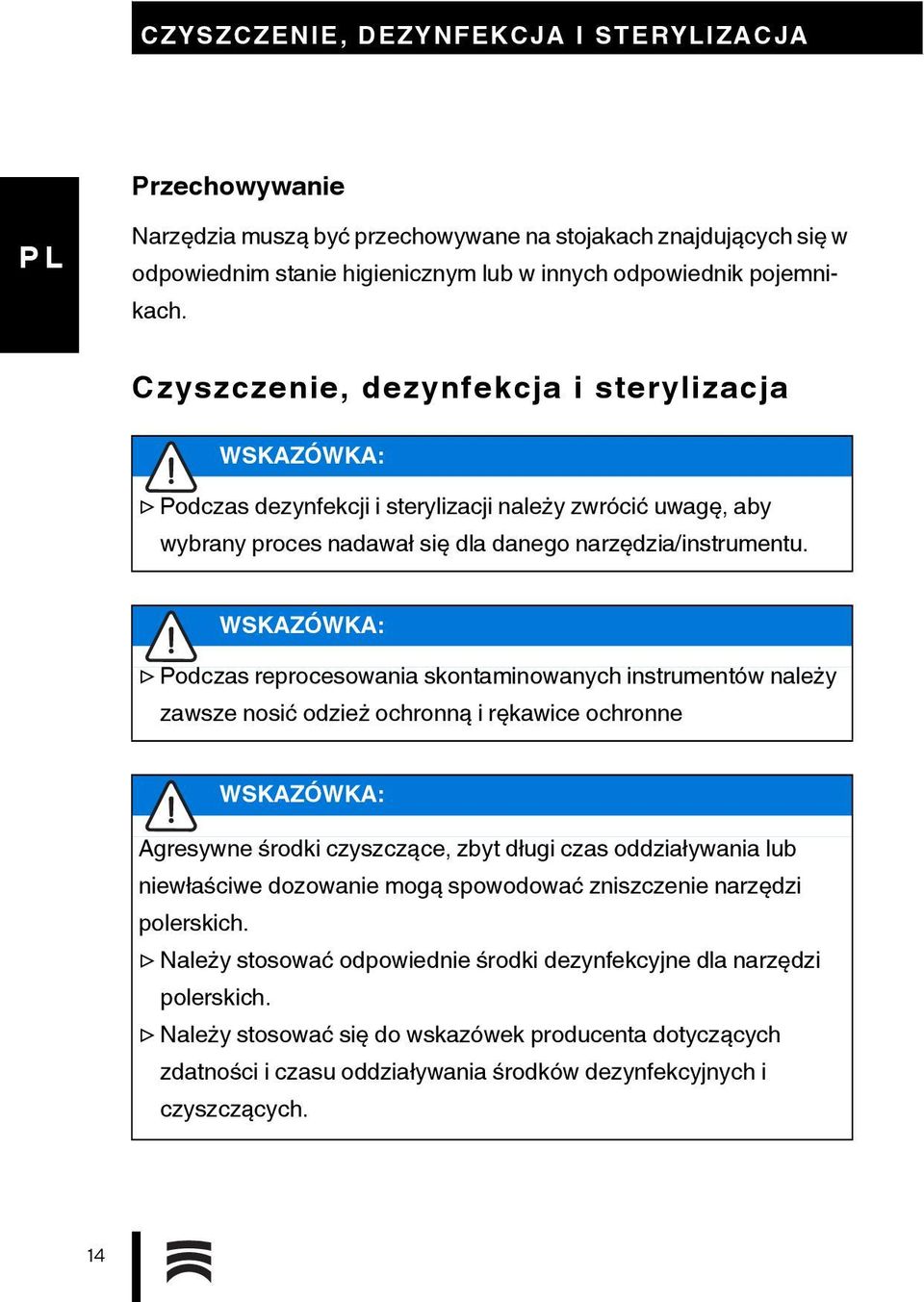 Podczas reprocesowania skontaminowanych instrumentów należy zawsze nosić odzież ochronną i rękawice ochronne Agresywne środki czyszczące, zbyt długi czas oddziaływania lub niewłaściwe dozowanie mogą