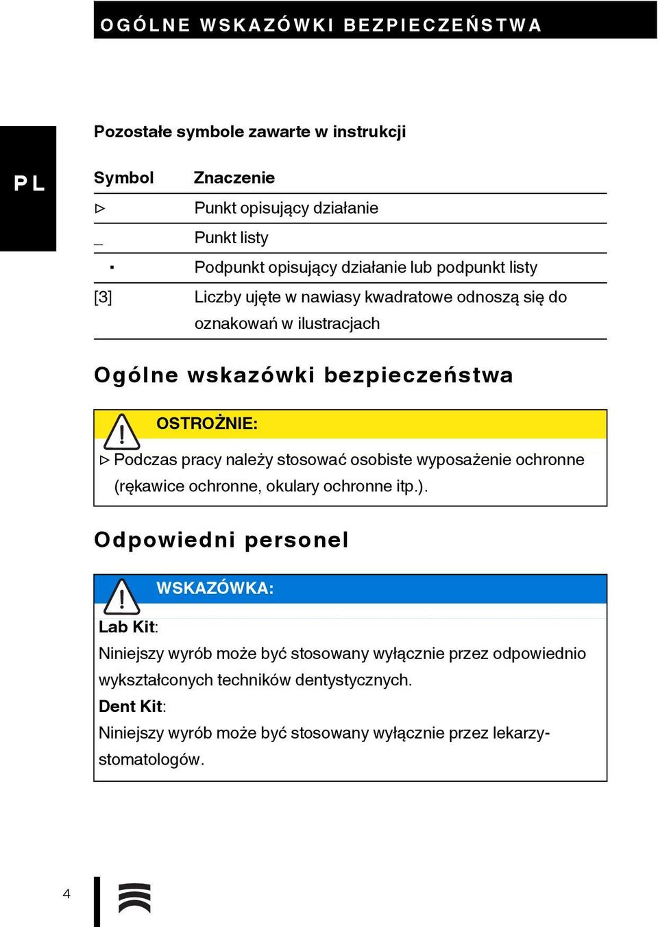 Podczas pracy należy stosować osobiste wyposażenie ochronne (rękawice ochronne, okulary ochronne itp.).