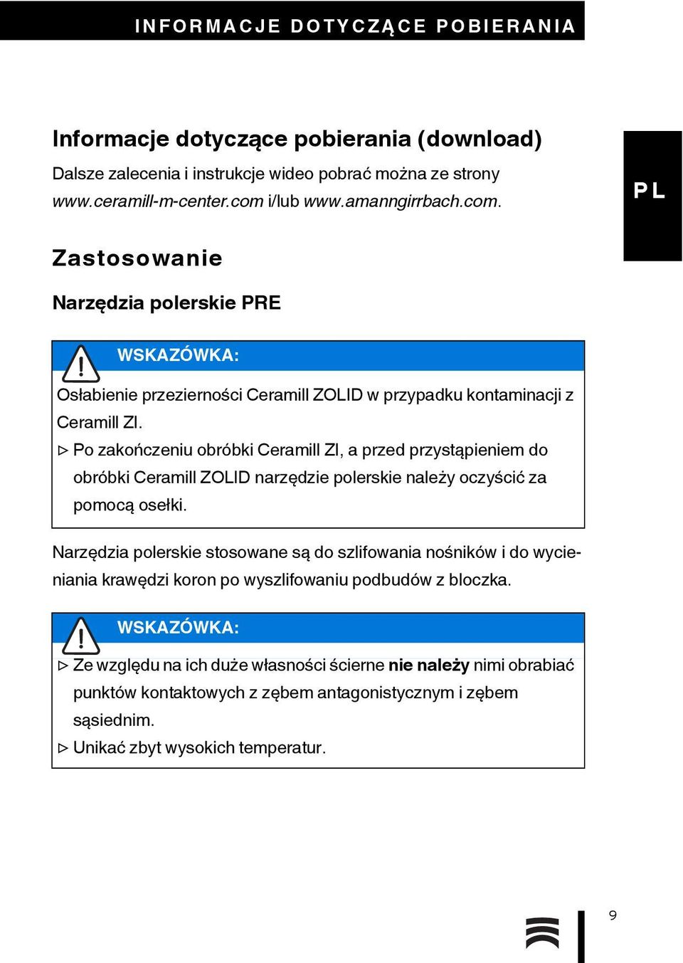 Po zakończeniu obróbki Ceramill ZI, a przed przystąpieniem do obróbki Ceramill ZOLID narzędzie polerskie należy oczyścić za pomocą osełki.