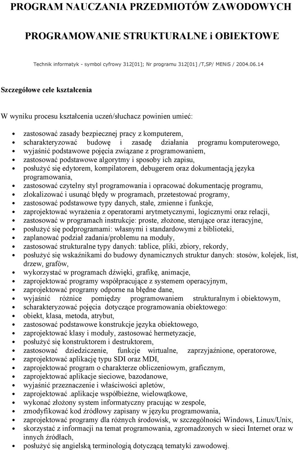 komputerowego, wyjaśnić podstawowe pojęcia związane z programowaniem, zastosować podstawowe algorytmy i sposoby ich zapisu, posłużyć się edytorem, kompilatorem, debugerem oraz dokumentacją języka