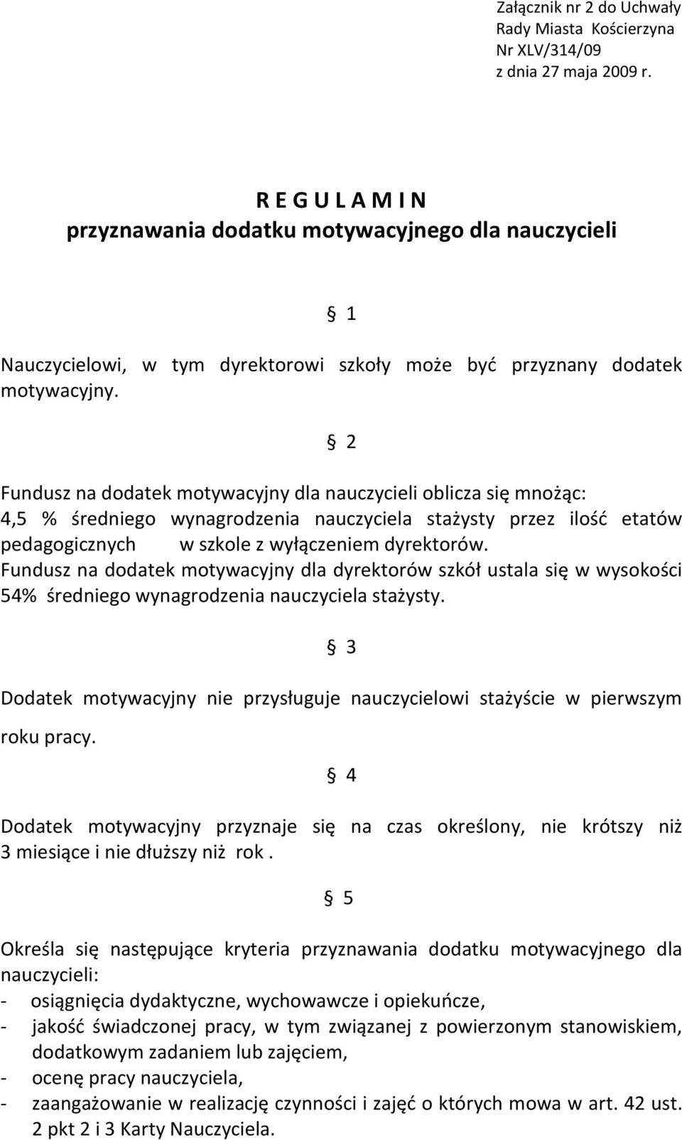 2 Fundusz na dodatek motywacyjny dla nauczycieli oblicza się mnożąc: 4,5 % średniego wynagrodzenia nauczyciela stażysty przez ilość etatów pedagogicznych w szkole z wyłączeniem dyrektorów.