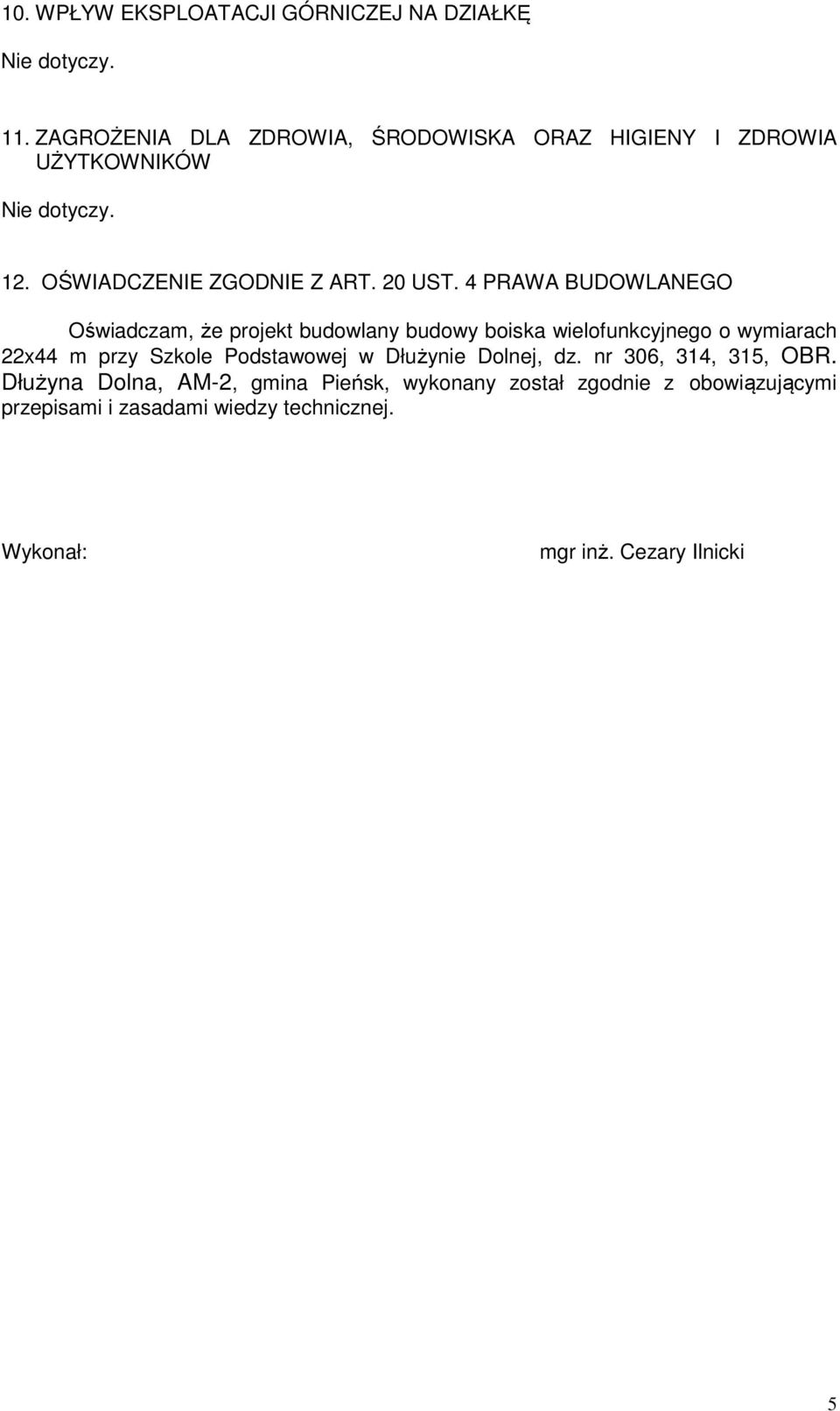 4 PRAWA BUDOWLANEGO Oświadczam, że projekt budowlany budowy boiska wielofunkcyjnego o wymiarach 22x44 m przy Szkole Podstawowej