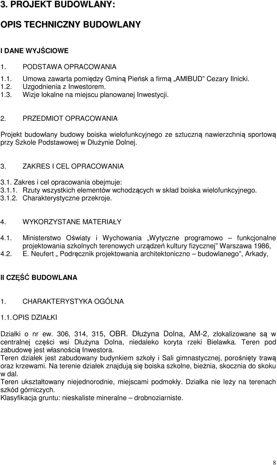 Zakres i cel opracowania obejmuje: 3.1.1. Rzuty wszystkich elementów wchodzących w skład boiska wielofunkcyjnego. 3.1.2. Charakterystyczne przekroje. 4. WYKORZYSTANE MATERIAŁY 4.1. Ministerstwo Oświaty i Wychowania Wytyczne programowo funkcjonalne projektowania szkolnych terenowych urządzeń kultury fizycznej Warszawa 1986, 4.