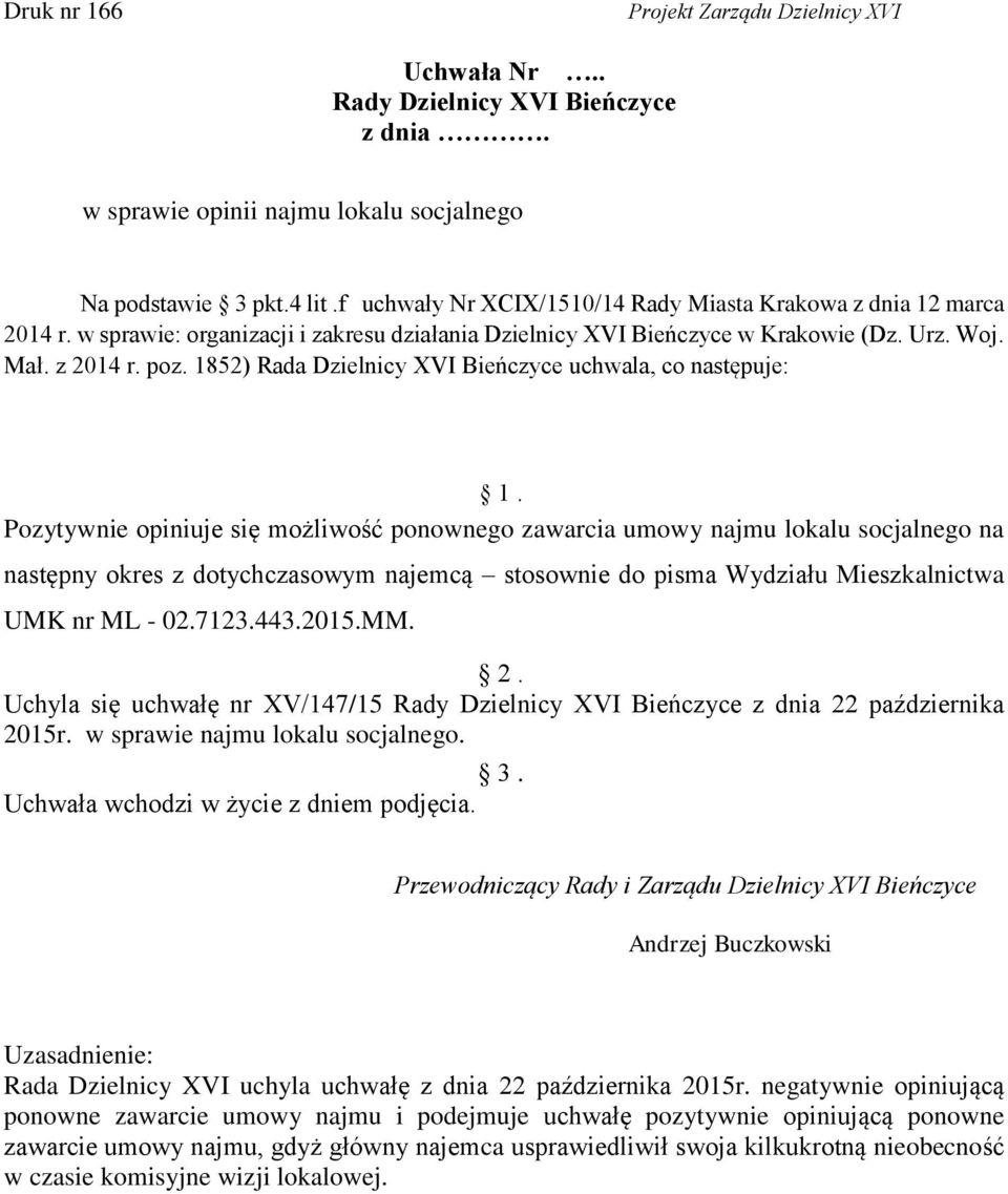 Pozytywnie opiniuje się możliwość ponownego zawarcia umowy najmu lokalu socjalnego na następny okres z dotychczasowym najemcą stosownie do pisma Wydziału Mieszkalnictwa UMK nr ML - 02.7123.443.2015.