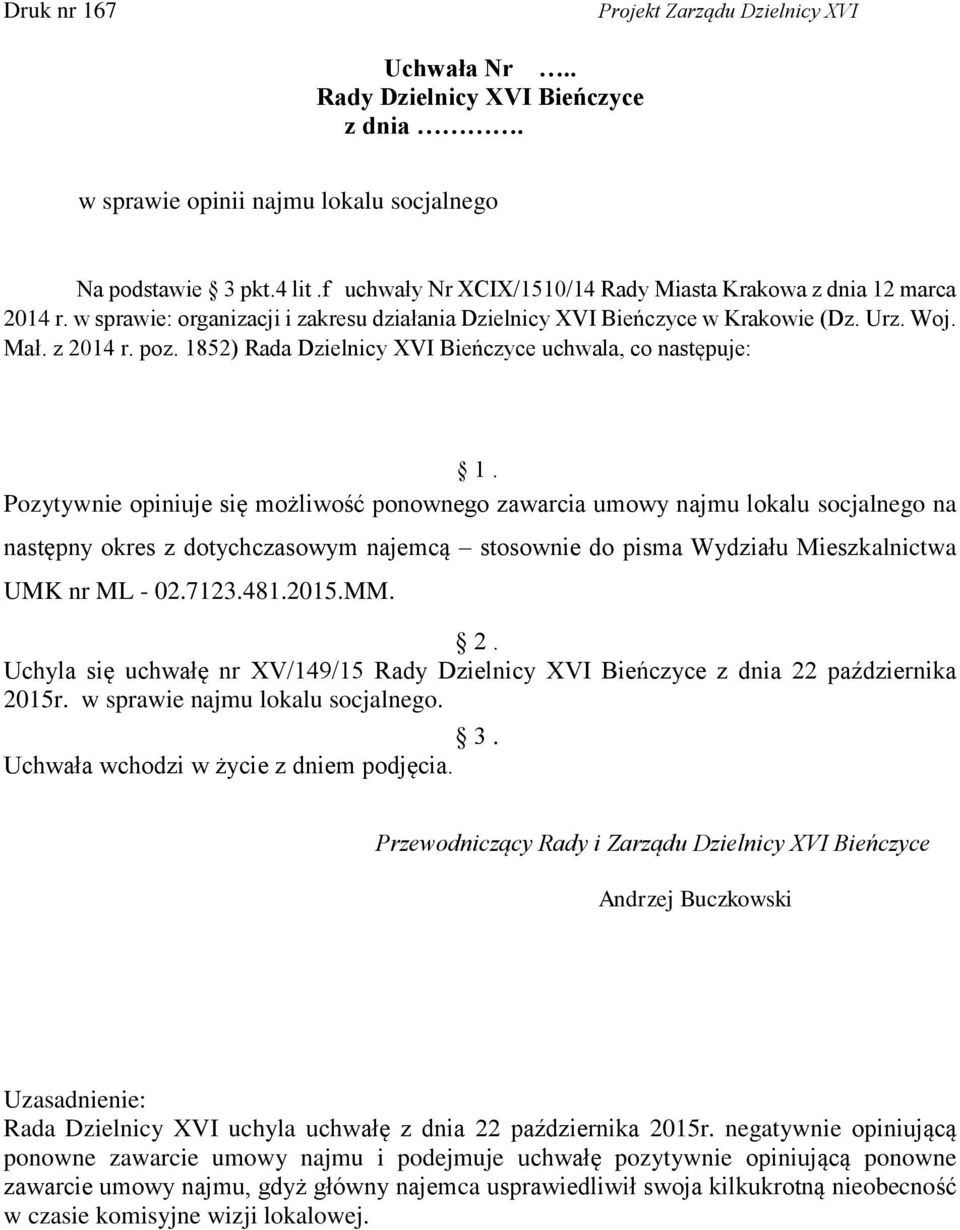 Pozytywnie opiniuje się możliwość ponownego zawarcia umowy najmu lokalu socjalnego na następny okres z dotychczasowym najemcą stosownie do pisma Wydziału Mieszkalnictwa UMK nr ML - 02.7123.481.2015.