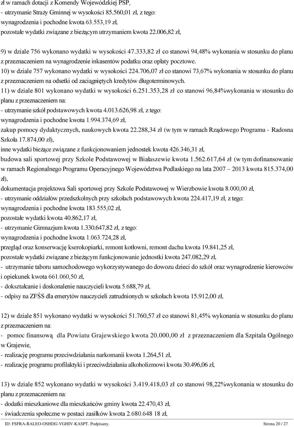 333,82 zł co stanowi 94,48% wykonania w stosunku do planu z przeznaczeniem na wynagrodzenie inkasentów podatku oraz opłaty pocztowe. 10) w dziale 757 wykonano wydatki w wysokości 224.