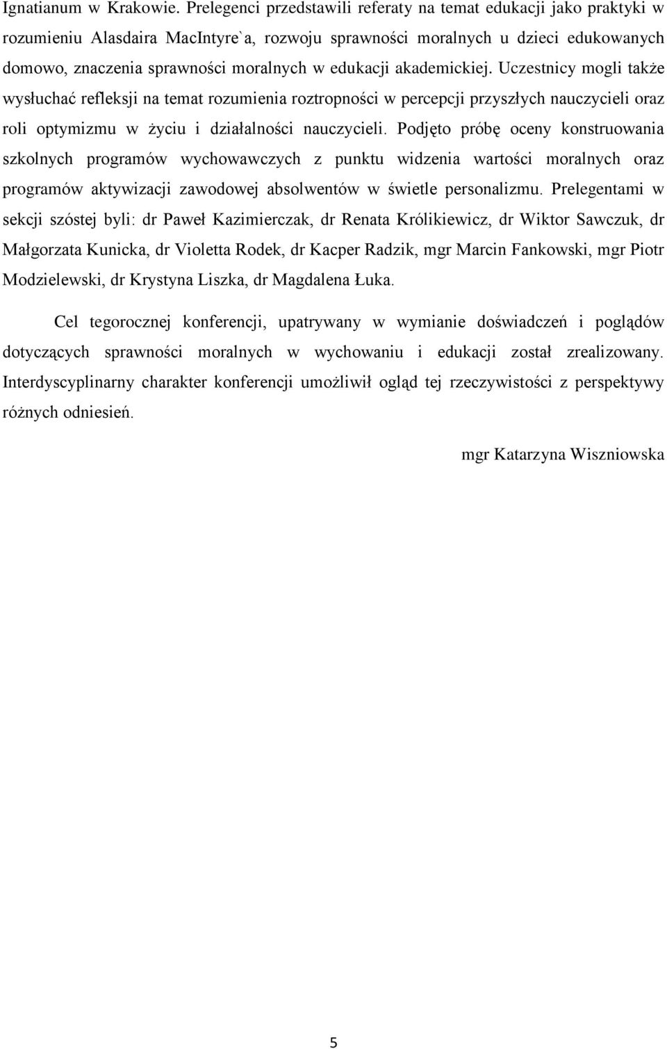 edukacji akademickiej. Uczestnicy mogli także wysłuchać refleksji na temat rozumienia roztropności w percepcji przyszłych nauczycieli oraz roli optymizmu w życiu i działalności nauczycieli.