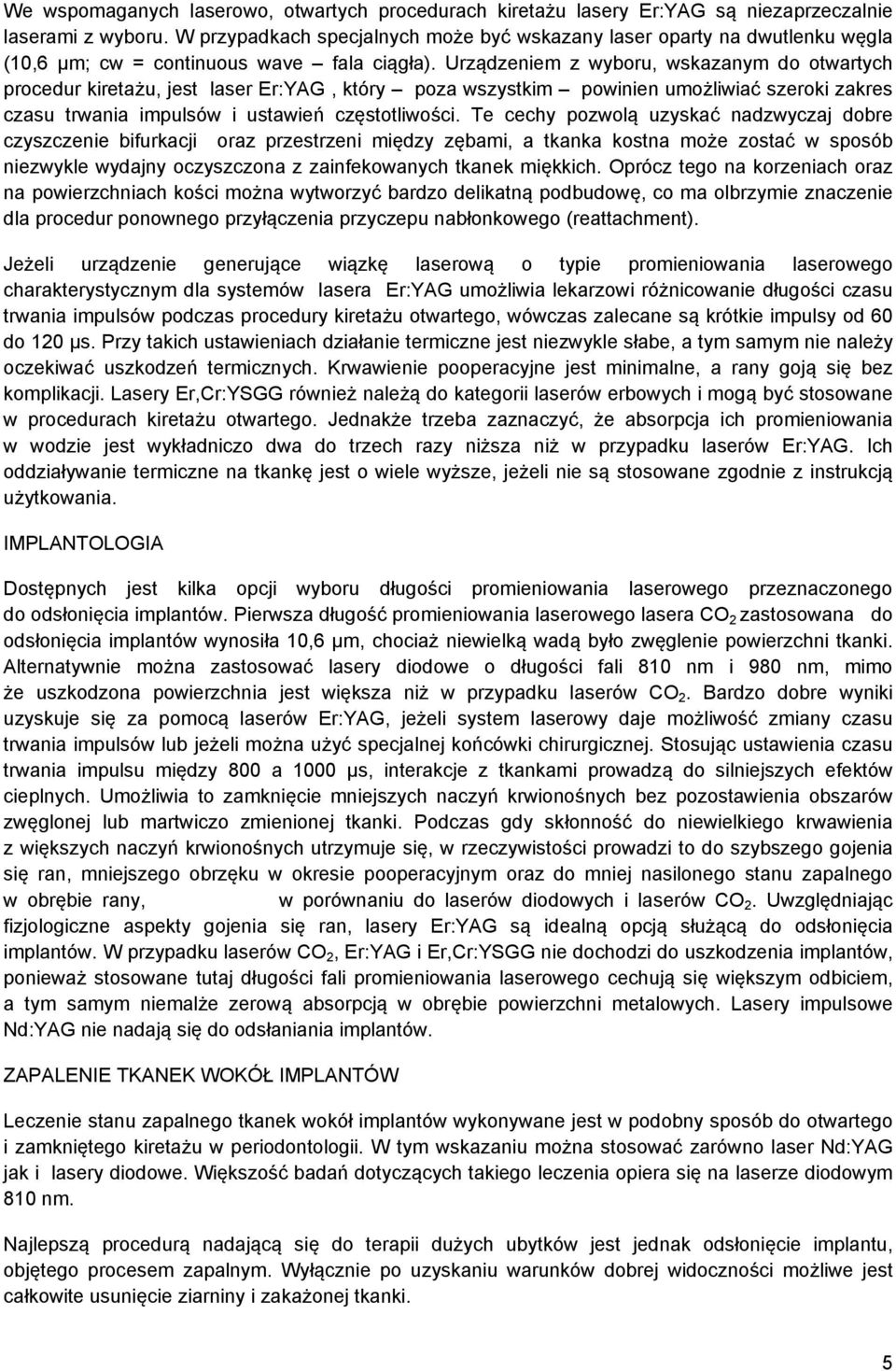 Urządzeniem z wyboru, wskazanym do otwartych procedur kiretażu, jest laser Er:YAG, który poza wszystkim powinien umożliwiać szeroki zakres czasu trwania impulsów i ustawień częstotliwości.