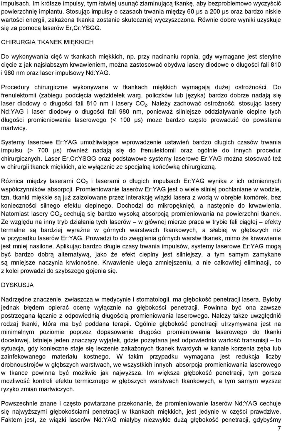 Równie dobre wyniki uzyskuje się za pomocą laserów Er,Cr:YSGG. CHIRURGIA TKANEK MIĘKKICH Do wykonywania cięć w tkankach miękkich, np.