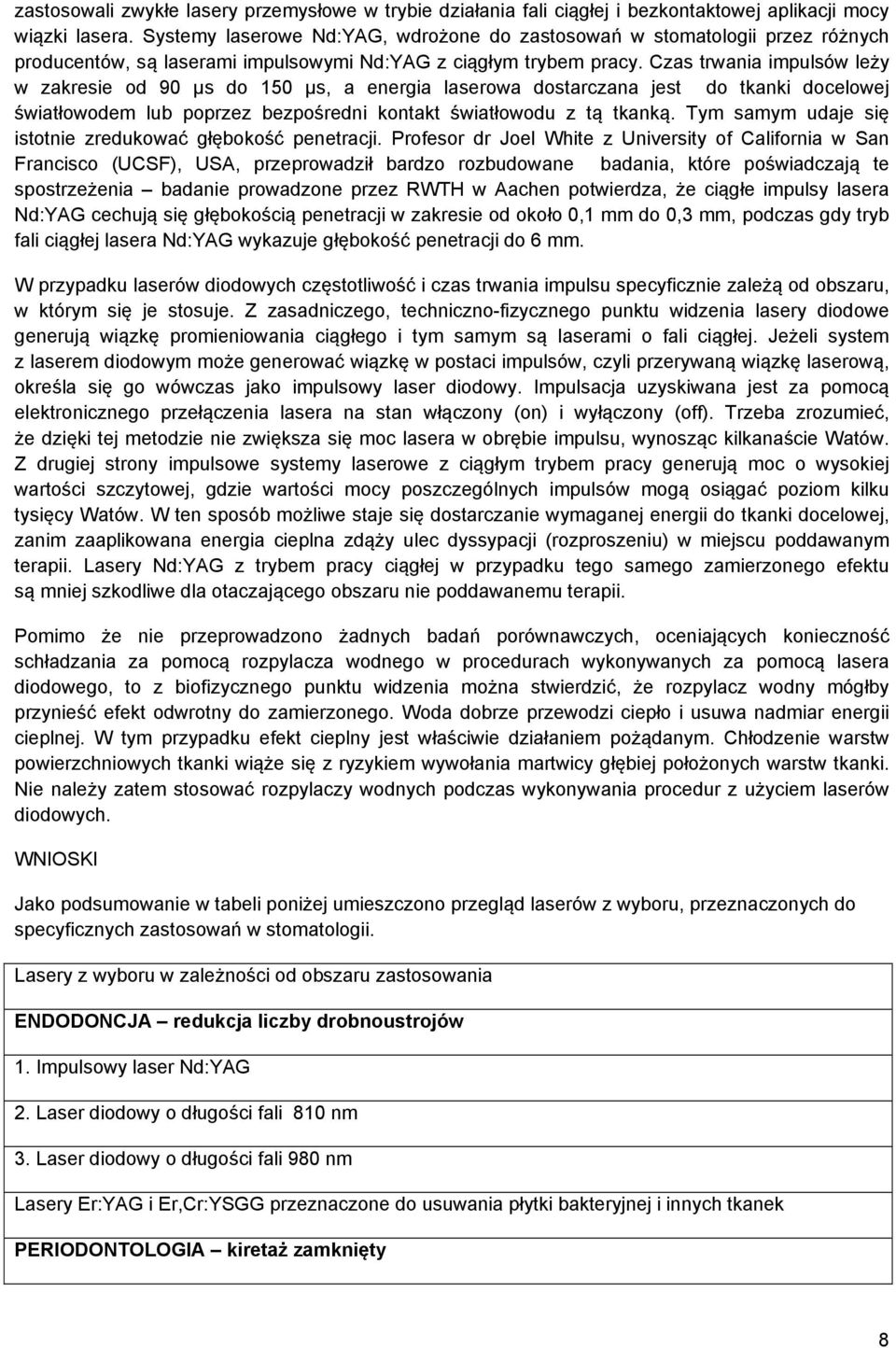Czas trwania impulsów leży w zakresie od 90 µs do 150 µs, a energia laserowa dostarczana jest do tkanki docelowej światłowodem lub poprzez bezpośredni kontakt światłowodu z tą tkanką.