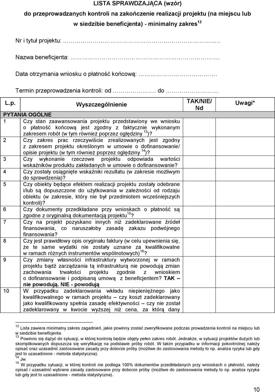 do Wyszczególnienie PYTANIA OGÓLNE 1 Czy stan zaawansowania projektu przedstawiony we wniosku o płatność końcową jest zgodny z faktycznie wykonanym zakresem robót (w tym również poprzez oględziny 13