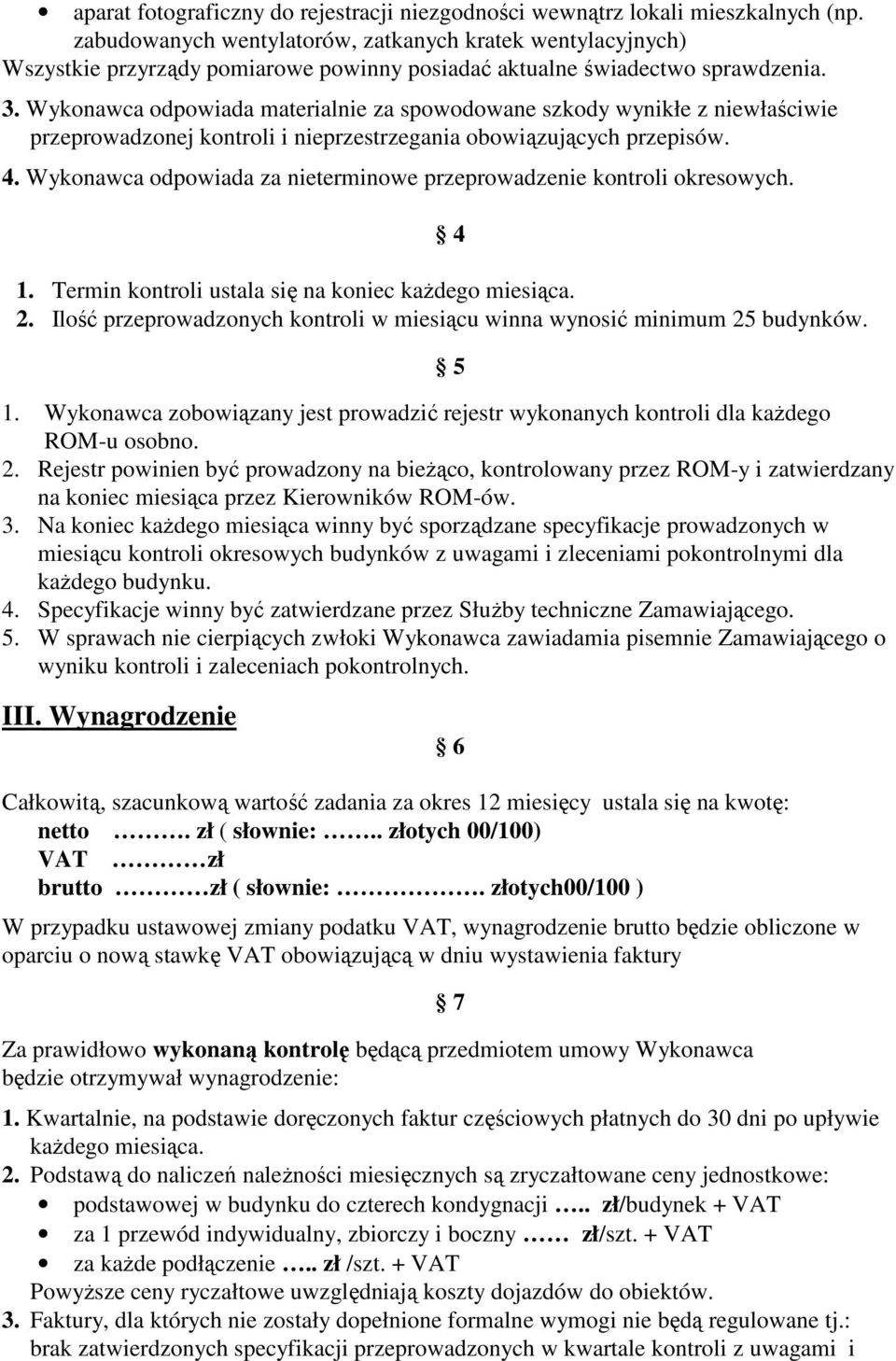 Wykonawca odpowiada materialnie za spowodowane szkody wynikłe z niewłaściwie przeprowadzonej kontroli i nieprzestrzegania obowiązujących przepisów. 4.