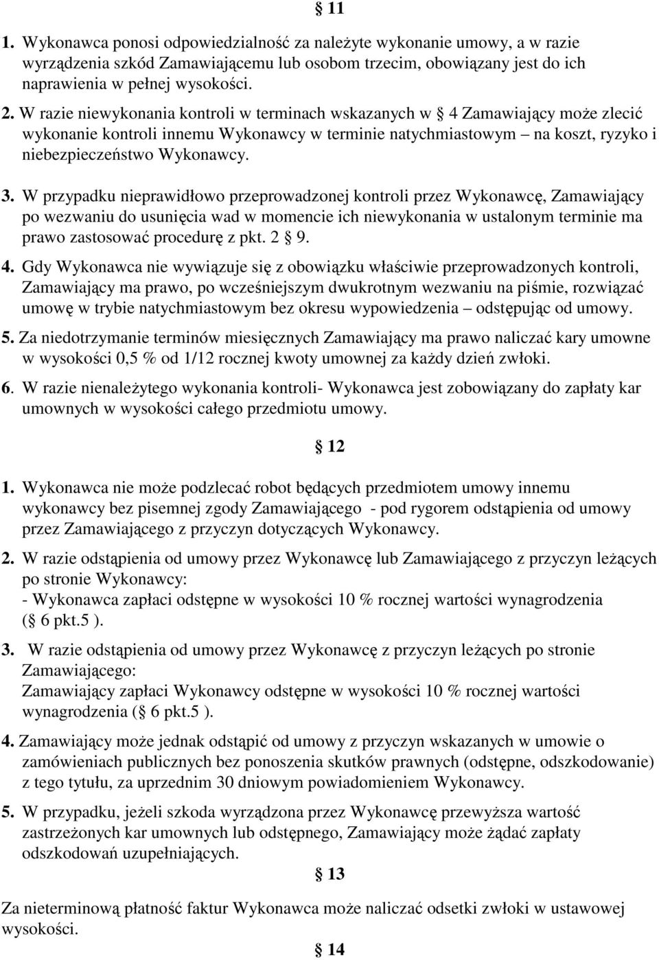 W przypadku nieprawidłowo przeprowadzonej kontroli przez Wykonawcę, Zamawiający po wezwaniu do usunięcia wad w momencie ich niewykonania w ustalonym terminie ma prawo zastosować procedurę z pkt. 2 9.