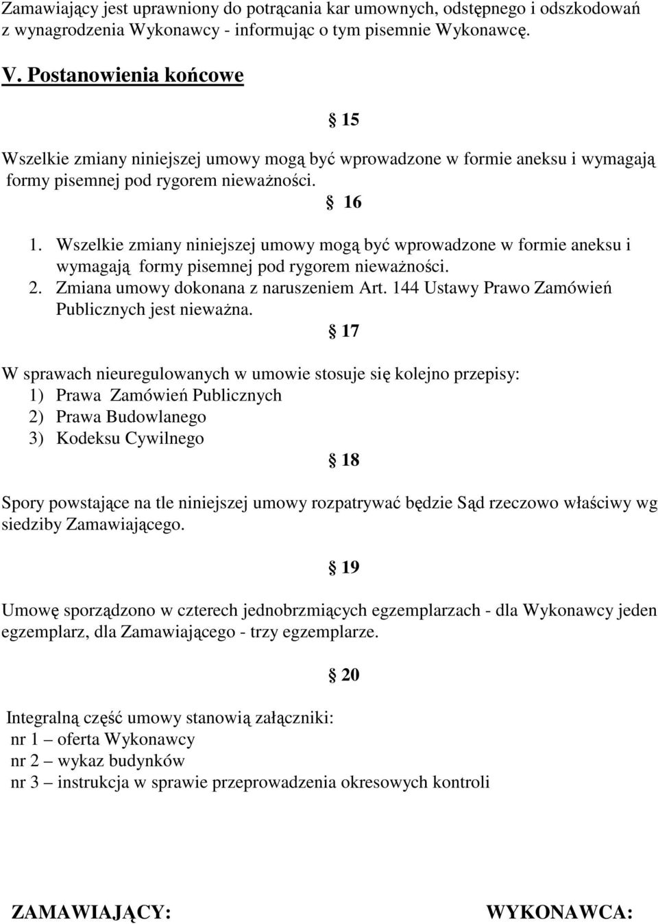 Wszelkie zmiany niniejszej umowy mogą być wprowadzone w formie aneksu i wymagają formy pisemnej pod rygorem niewaŝności. 2. Zmiana umowy dokonana z naruszeniem Art.