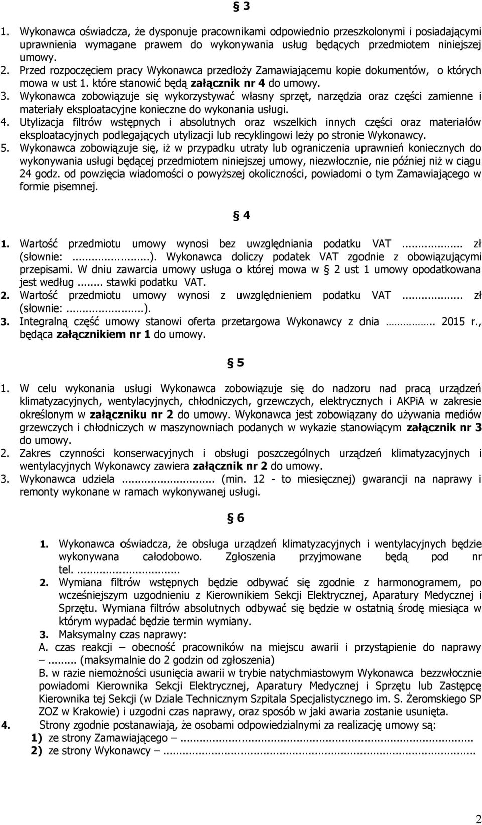 Wykonawca zobowiązuje się wykorzystywać własny sprzęt, narzędzia oraz części zamienne i materiały eksploatacyjne konieczne do wykonania usługi. 4.