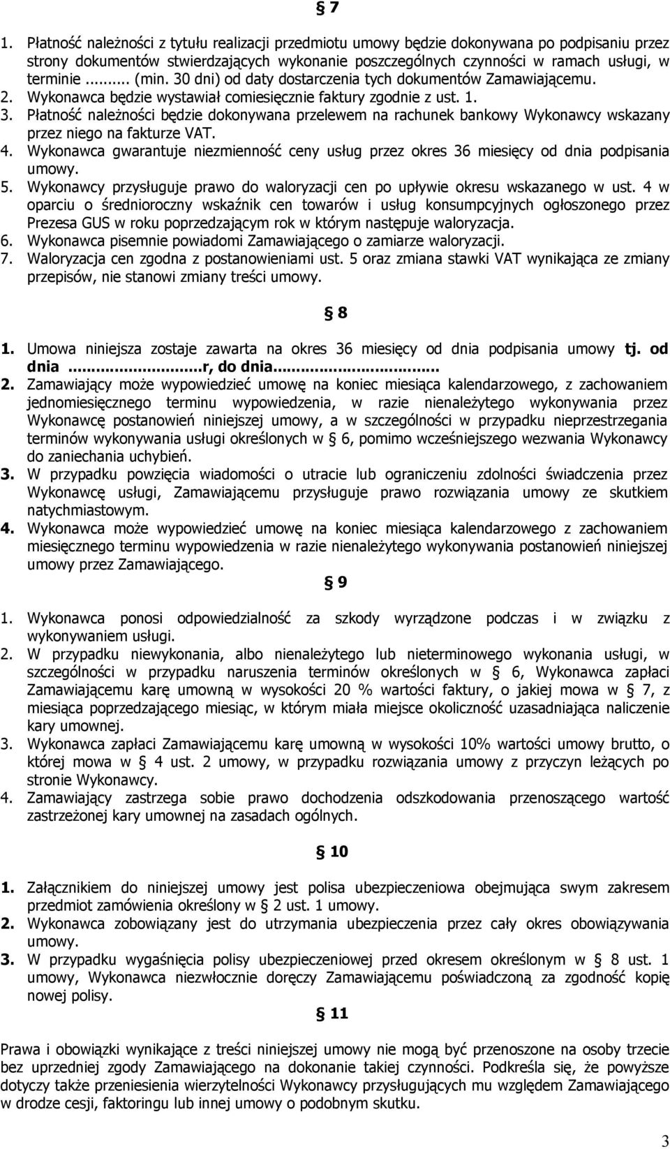 4. Wykonawca gwarantuje niezmienność ceny usług przez okres 36 miesięcy od dnia podpisania umowy. 5. Wykonawcy przysługuje prawo do waloryzacji cen po upływie okresu wskazanego w ust.