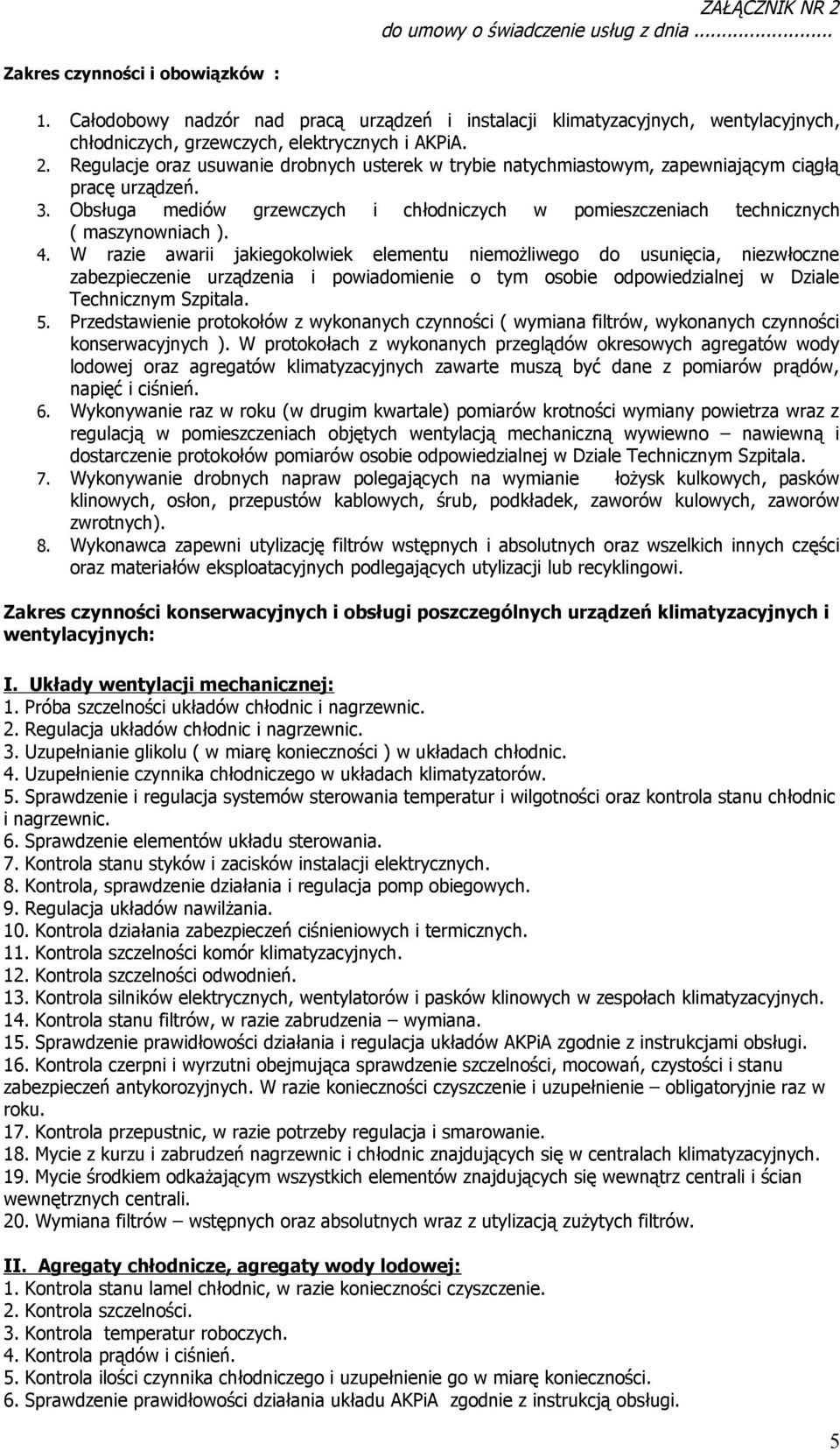 Regulacje oraz usuwanie drobnych usterek w trybie natychmiastowym, zapewniającym ciągłą pracę urządzeń. 3. Obsługa mediów grzewczych i chłodniczych w pomieszczeniach technicznych ( maszynowniach ). 4.