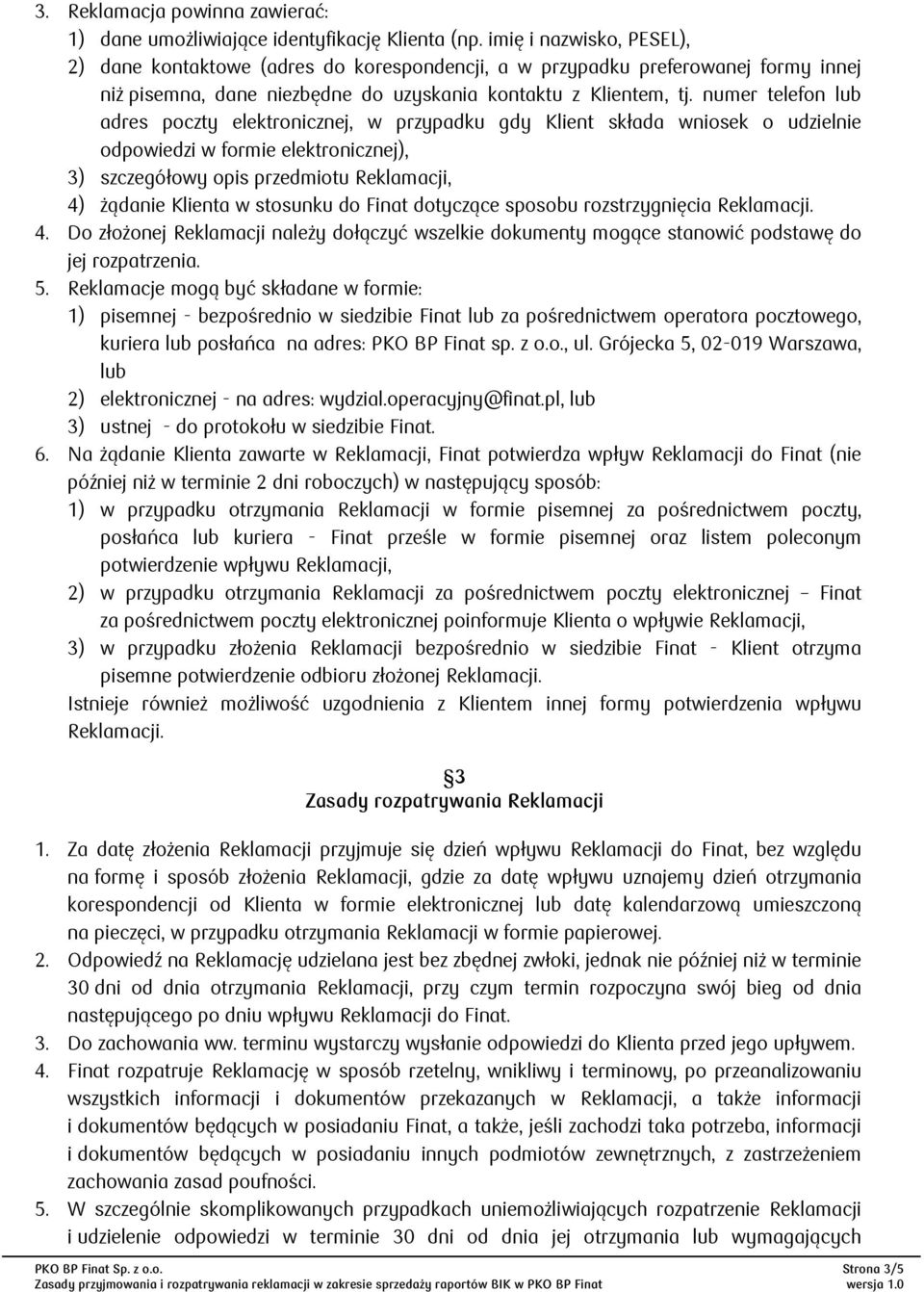 numer telefon lub adres poczty elektronicznej, w przypadku gdy Klient składa wniosek o udzielnie odpowiedzi w formie elektronicznej), 3) szczegółowy opis przedmiotu Reklamacji, 4) żądanie Klienta w