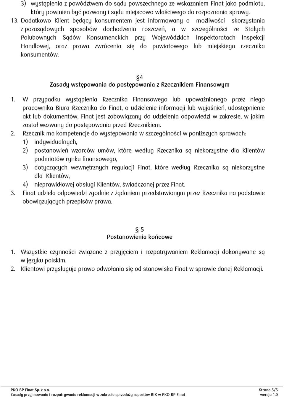 Wojewódzkich Inspektoratach Inspekcji Handlowej, oraz prawa zwrócenia się do powiatowego lub miejskiego rzecznika konsumentów. 4 Zasady wstępowania do postępowania z Rzecznikiem Finansowym 1.