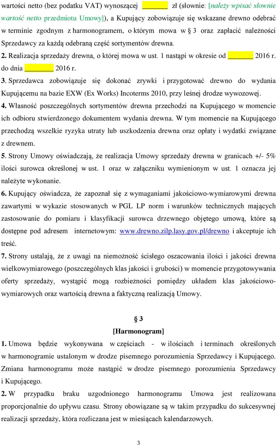 do dnia 2016 r. 3. Sprzedawca zobowiązuje się dokonać zrywki i przygotować drewno do wydania Kupującemu na bazie EXW (Ex Works) Incoterms 2010, przy leśnej drodze wywozowej. 4.